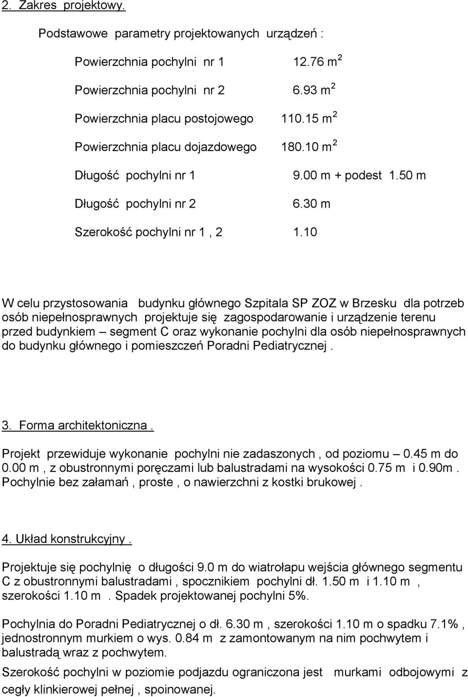 10 W celu przystosowania budynku głównego Szpitala SP ZOZ w Brzesku dla potrzeb osób niepełnosprawnych projektuje się zagospodarowanie i urządzenie terenu przed budynkiem segment C oraz wykonanie