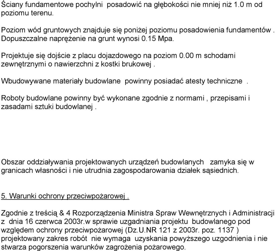 Wbudowywane materiały budowlane powinny posiadać atesty techniczne. Roboty budowlane powinny być wykonane zgodnie z normami, przepisami i zasadami sztuki budowlanej.