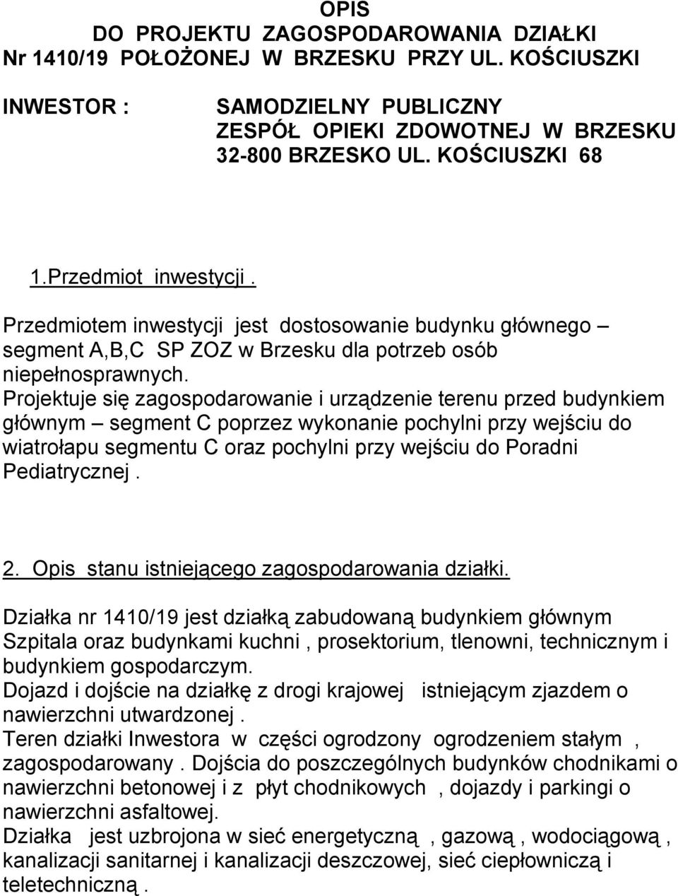 Projektuje się zagospodarowanie i urządzenie terenu przed budynkiem głównym segment C poprzez wykonanie pochylni przy wejściu do wiatrołapu segmentu C oraz pochylni przy wejściu do Poradni