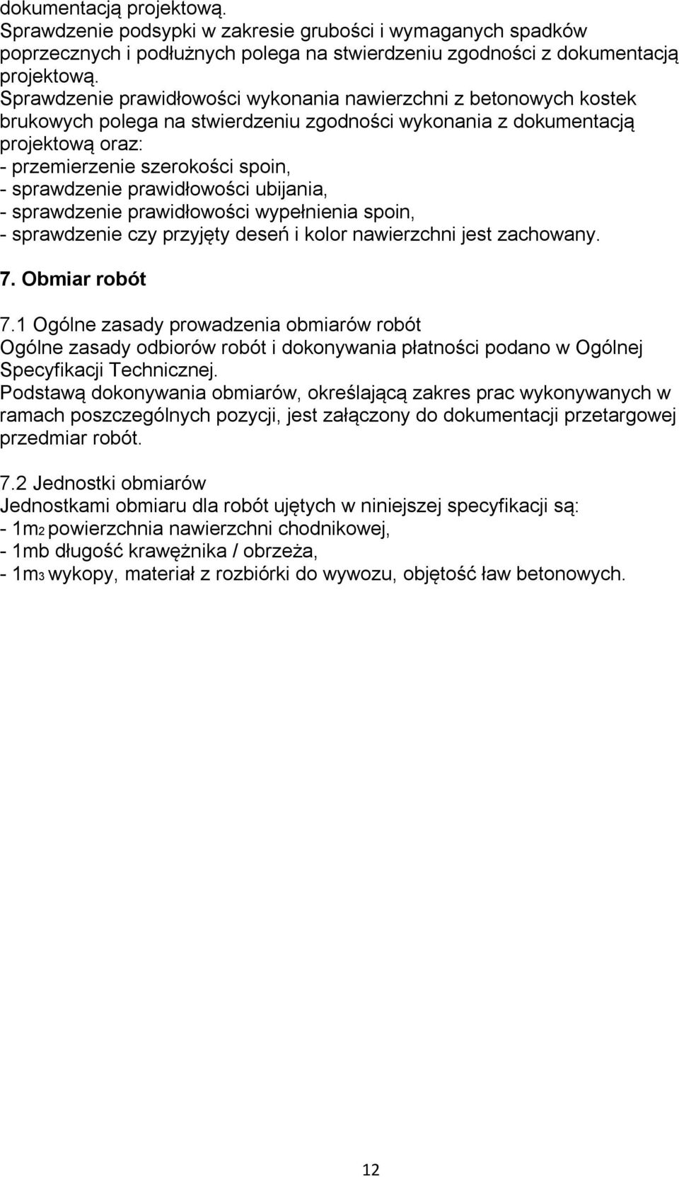 sprawdzenie prawidłowości ubijania, - sprawdzenie prawidłowości wypełnienia spoin, - sprawdzenie czy przyjęty deseń i kolor nawierzchni jest zachowany. 7. Obmiar robót 7.