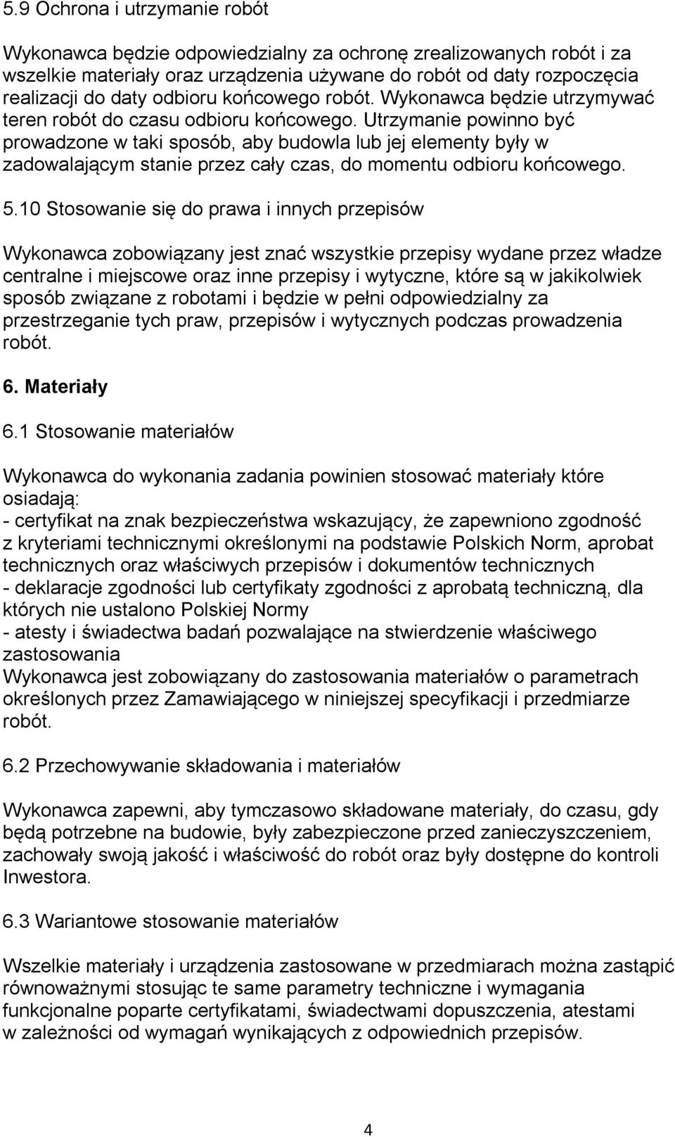 Utrzymanie powinno być prowadzone w taki sposób, aby budowla lub jej elementy były w zadowalającym stanie przez cały czas, do momentu odbioru końcowego. 5.