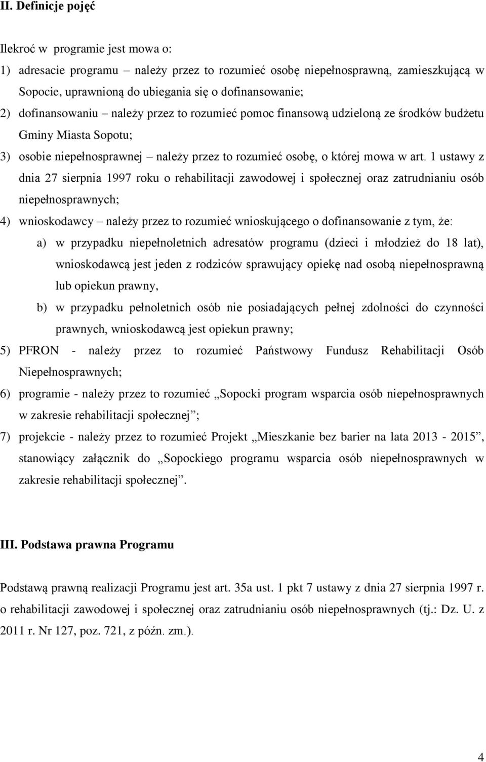 1 ustawy z dnia 27 sierpnia 1997 roku o rehabilitacji zawodowej i społecznej oraz zatrudnianiu osób niepełnosprawnych; 4) wnioskodawcy należy przez to rozumieć wnioskującego o dofinansowanie z tym,