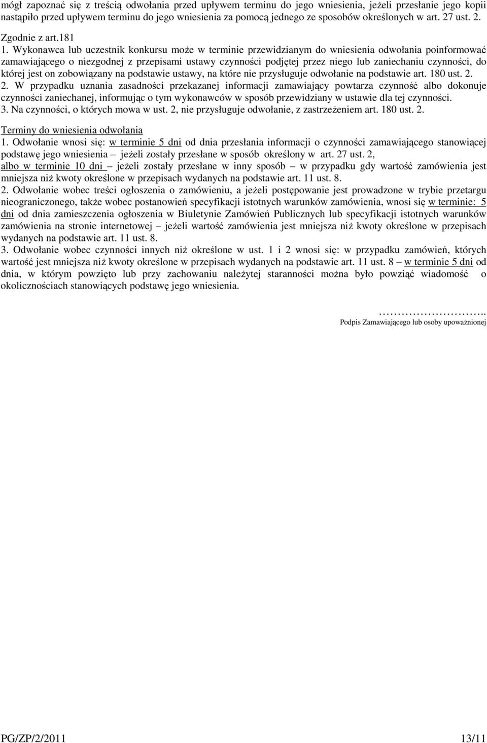 Wykonawca lub uczestnik konkursu może w terminie przewidzianym do wniesienia odwołania poinformować zamawiającego o niezgodnej z przepisami ustawy czynności podjętej przez niego lub zaniechaniu