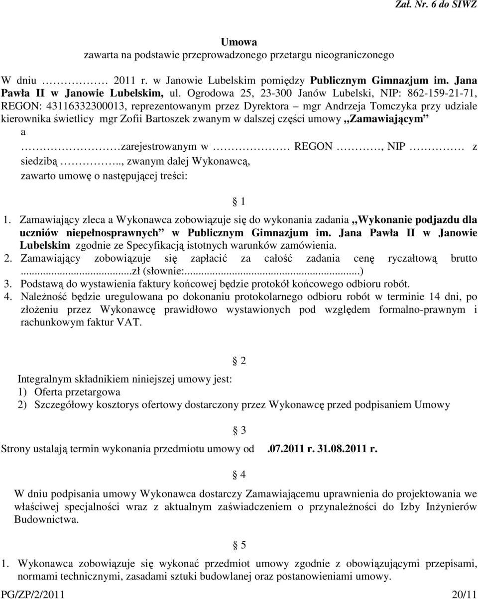 dalszej części umowy Zamawiającym a zarejestrowanym w REGON, NIP z siedzibą.., zwanym dalej Wykonawcą, zawarto umowę o następującej treści: 1 1.