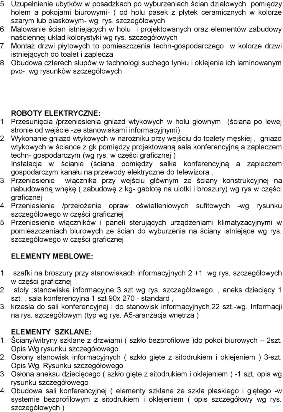 Montaż drzwi płytowych to pomieszczenia techn-gospodarczego w kolorze drzwi istniejących do toalet i zaplecza 8.