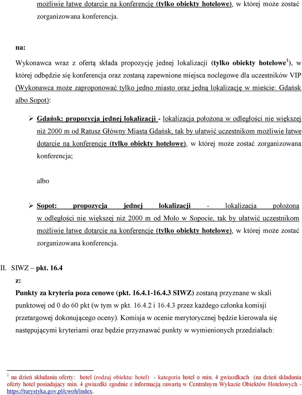 może zaproponować tylko jedno miasto oraz jedną lokalizację w mieście: Gdańsk albo Sopot): Gdańsk: propozycja jednej lokalizacji - lokalizacja położona w odległości nie większej niż 2000 m od Ratusz