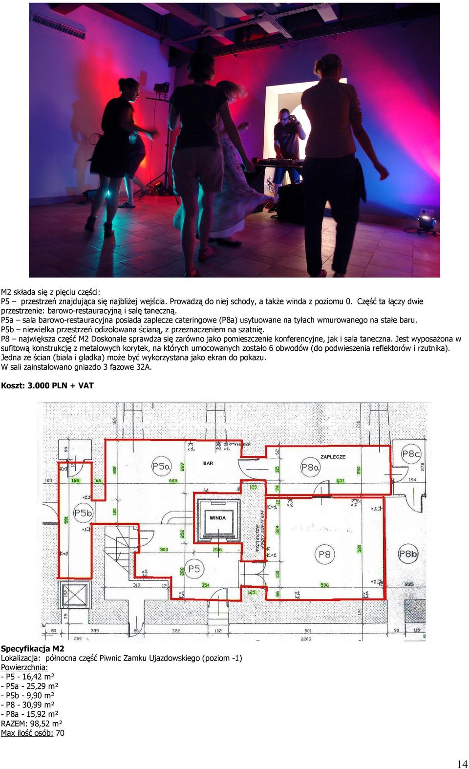 P5b niewielka przestrzeń odizolowana ścianą, z przeznaczeniem na szatnię. P8 największa część M2 Doskonale sprawdza się zarówno jako pomieszczenie konferencyjne, jak i sala taneczna.