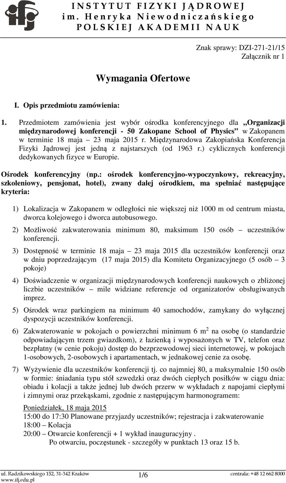 Międzynarodowa Zakopiańska Konferencja Fizyki Jądrowej jest jedną z najstarszych (od 1963 r.) cyklicznych konferencji dedykowanych fizyce w Europie. Ośrodek konferencyjny (np.