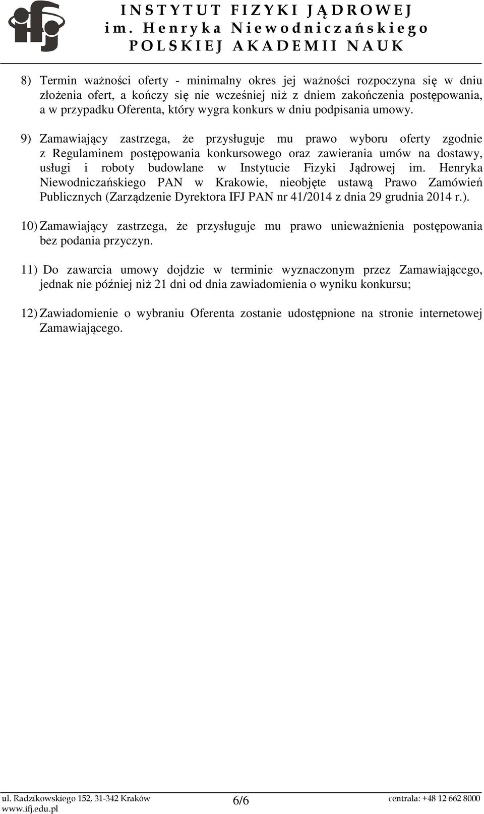 9) Zamawiający zastrzega, że przysługuje mu prawo wyboru oferty zgodnie z Regulaminem postępowania konkursowego oraz zawierania umów na dostawy, usługi i roboty budowlane w Instytucie Fizyki Jądrowej