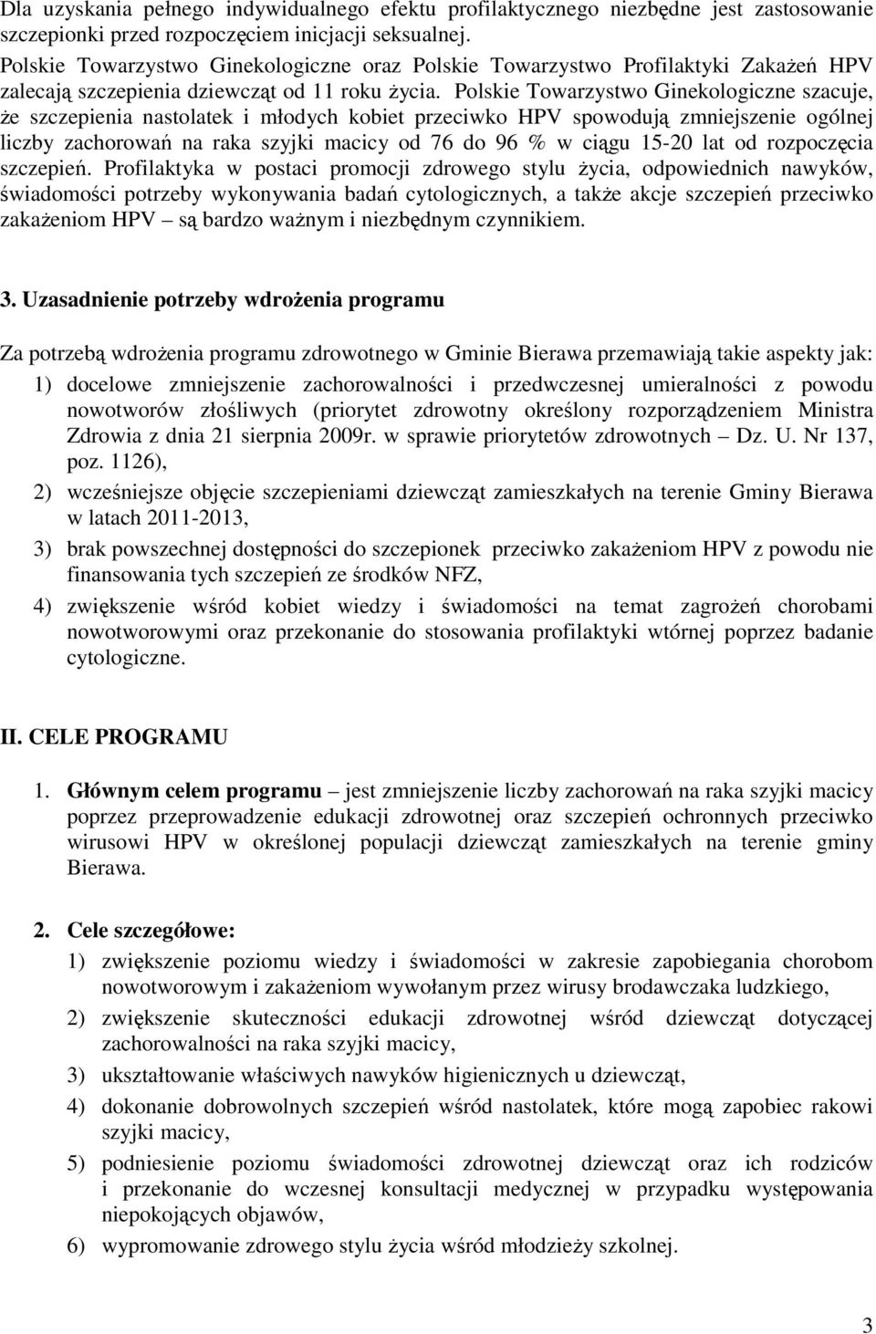 Polskie Towarzystwo Ginekologiczne szacuje, Ŝe szczepienia nastolatek i młodych kobiet przeciwko HPV spowodują zmniejszenie ogólnej liczby zachorowań na raka szyjki macicy od 76 do 96 % w ciągu 15-20