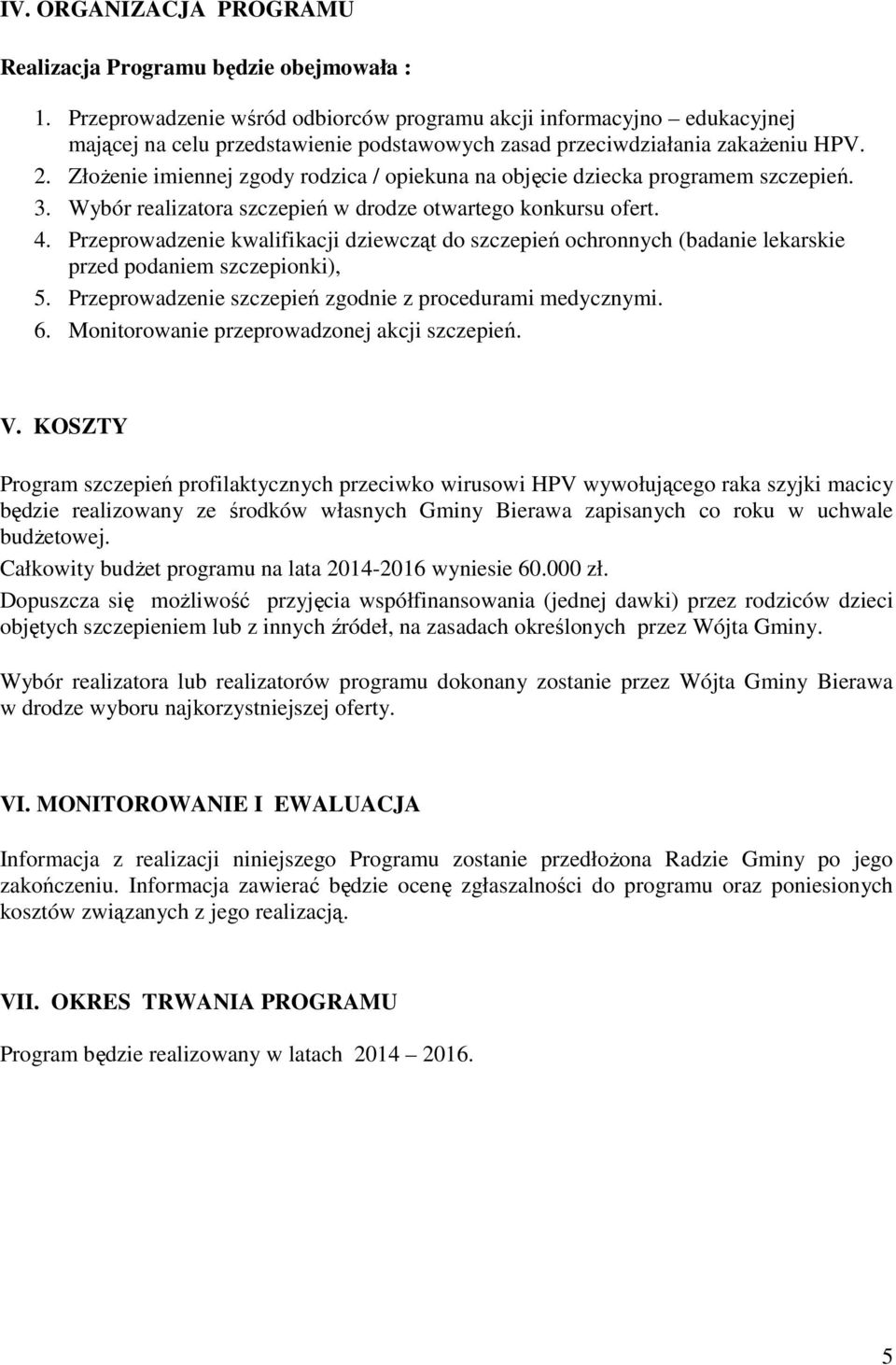 ZłoŜenie imiennej zgody rodzica / opiekuna na objęcie dziecka programem szczepień. 3. Wybór realizatora szczepień w drodze otwartego konkursu ofert. 4.