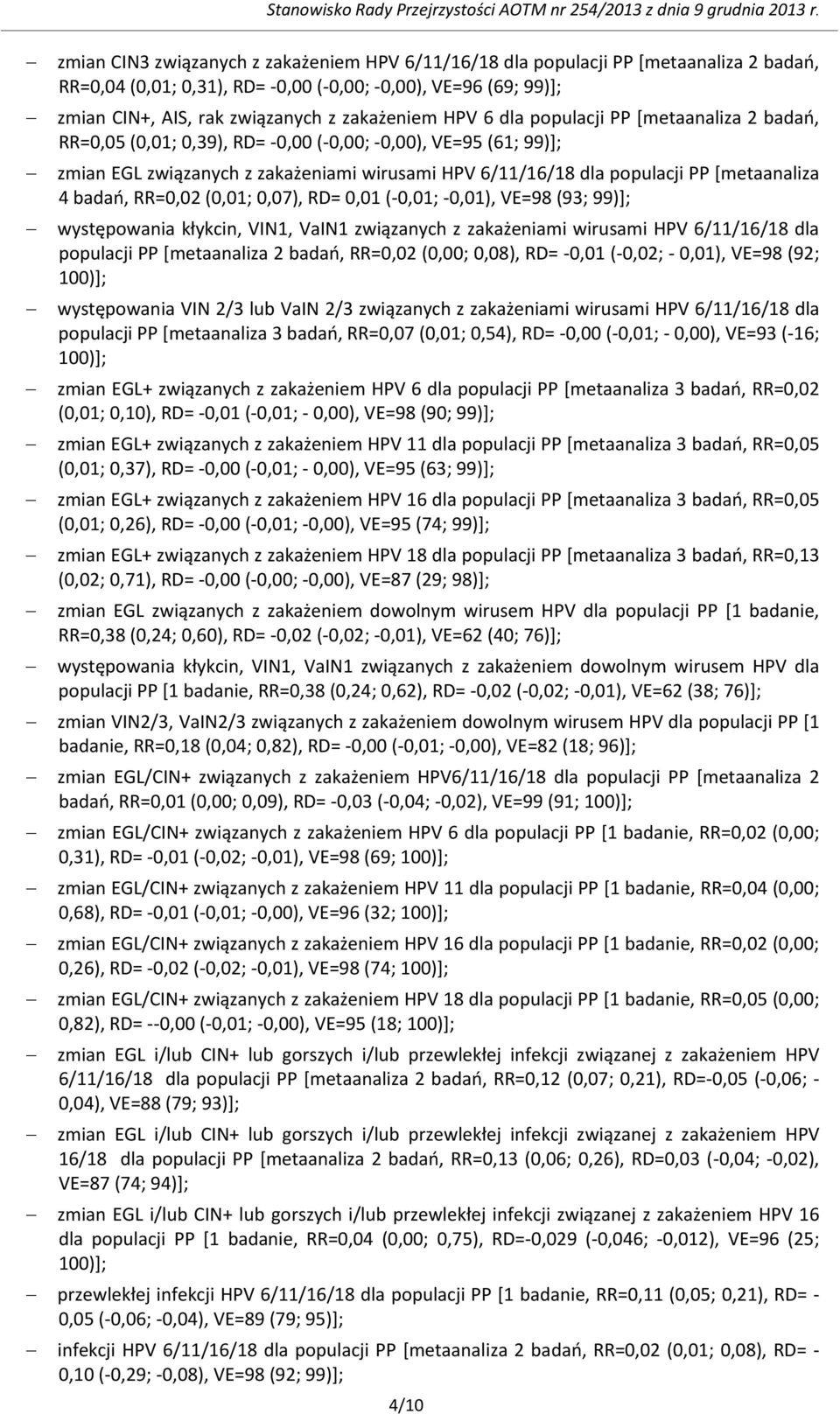 HPV 6 dla populacji PP [metaanaliza 2 badań, RR=0,05 (0,01; 0,39), RD= -0,00 (-0,00; -0,00), VE=95 (61; 99)]; zmian EGL związanych z zakażeniami wirusami HPV 6/11/16/18 dla populacji PP [metaanaliza