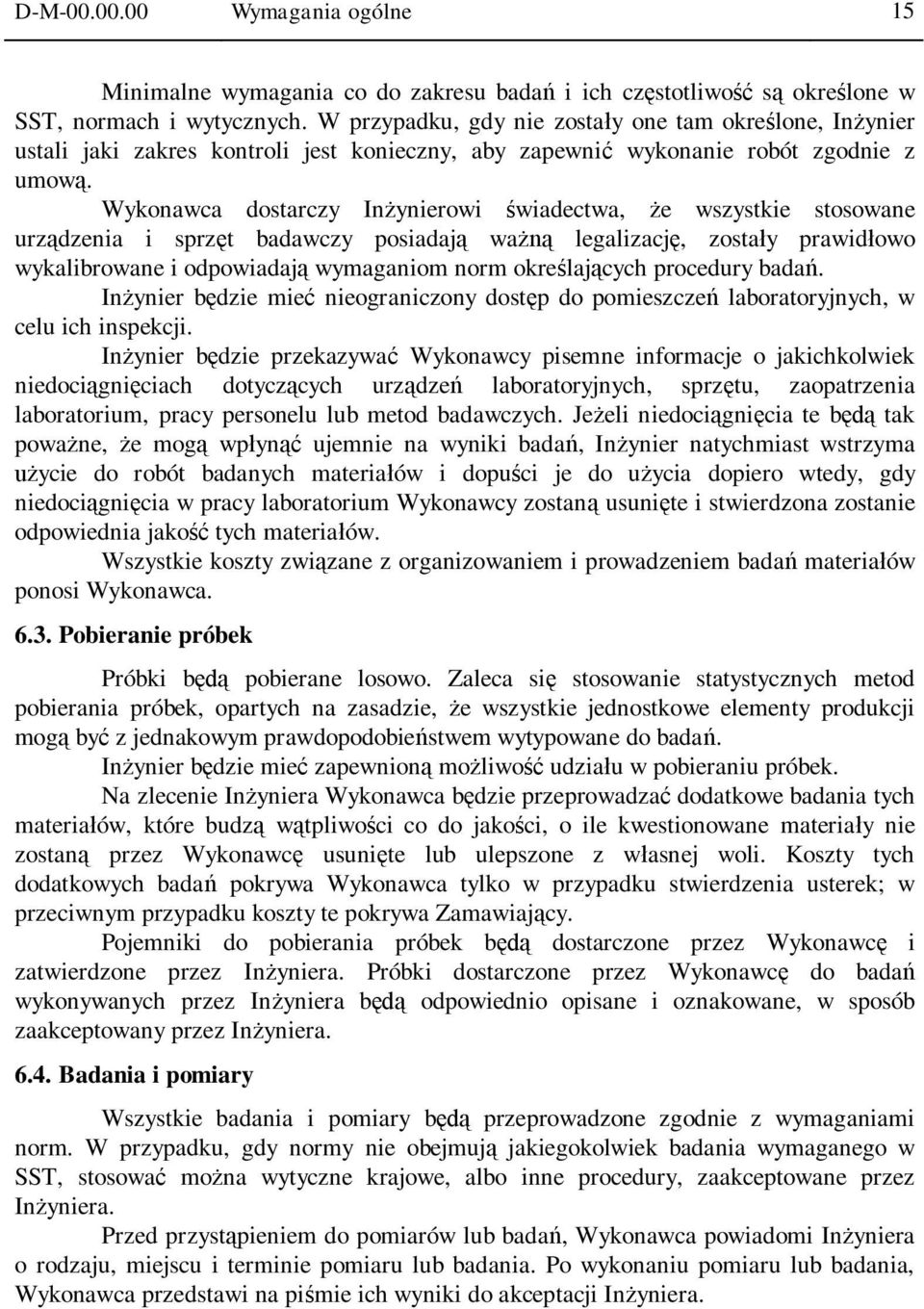 Wykonawca dostarczy In ynierowi wiadectwa, e wszystkie stosowane urz dzenia i sprz t badawczy posiadaj wa legalizacj, zosta y prawid owo wykalibrowane i odpowiadaj wymaganiom norm okre laj cych