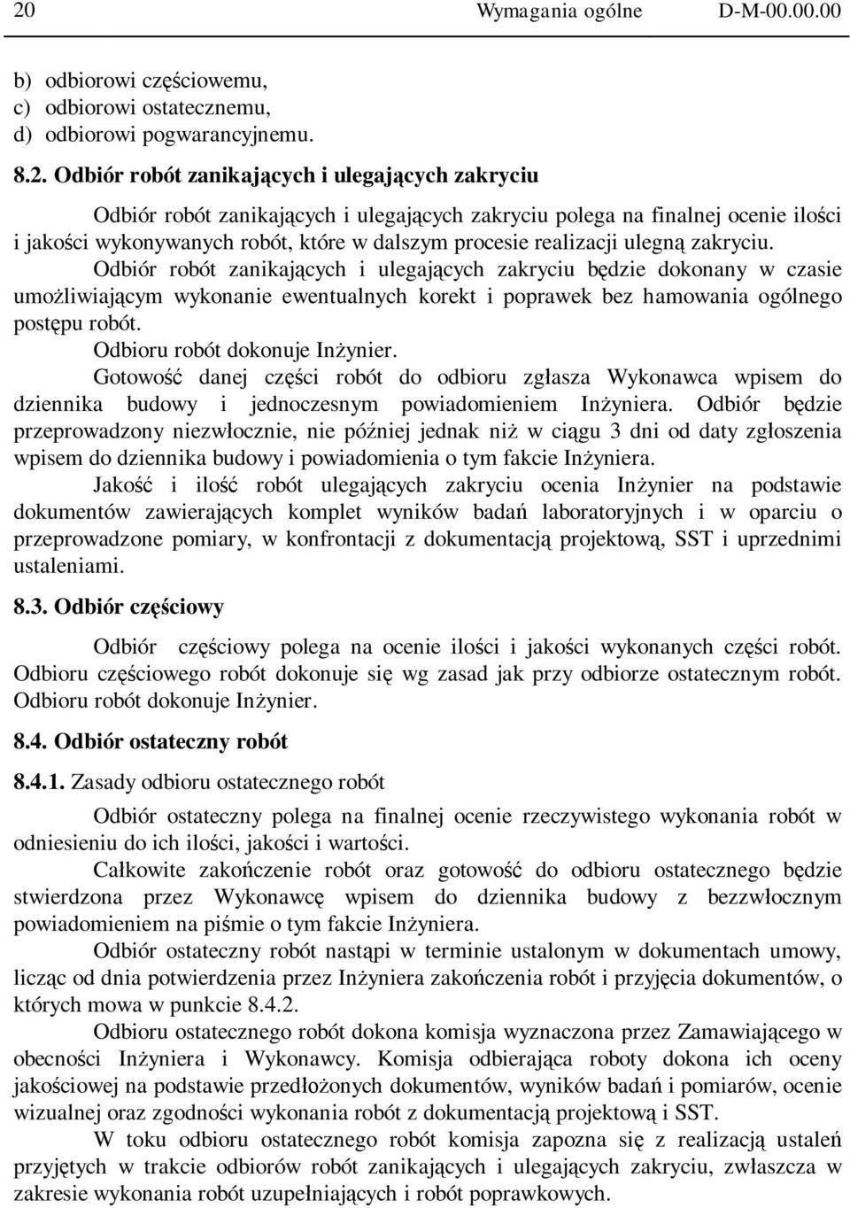 Odbiór robót zanikaj cych i ulegaj cych zakryciu b dzie dokonany w czasie umo liwiaj cym wykonanie ewentualnych korekt i poprawek bez hamowania ogólnego post pu robót. Odbioru robót dokonuje In ynier.