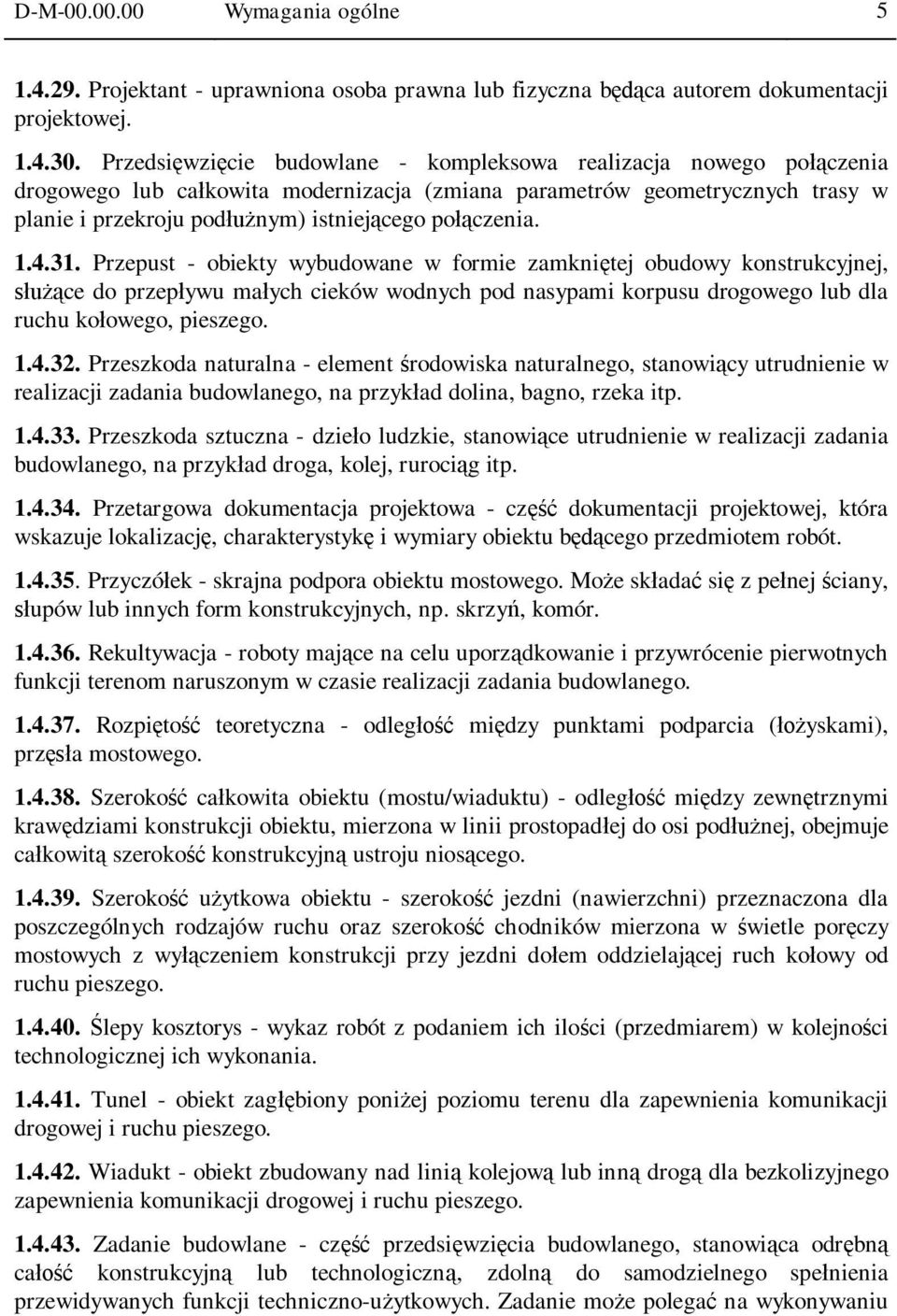 1.4.31. Przepust - obiekty wybudowane w formie zamkni tej obudowy konstrukcyjnej, ce do przep ywu ma ych cieków wodnych pod nasypami korpusu drogowego lub dla ruchu ko owego, pieszego. 1.4.32.