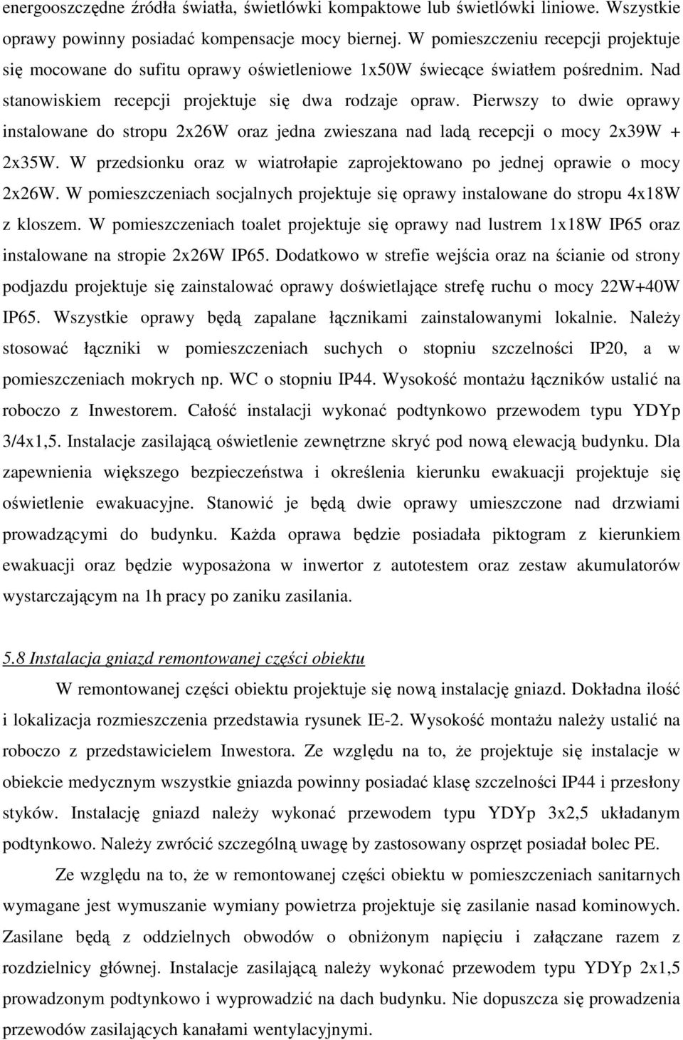 Pierwszy to dwie oprawy instalowane do stropu 2x26W oraz jedna zwieszana nad ladą recepcji o mocy 2x39W + 2x35W. W przedsionku oraz w wiatrołapie zaprojektowano po jednej oprawie o mocy 2x26W.