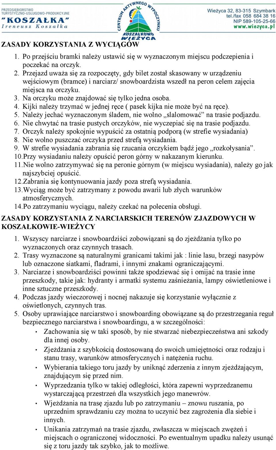 Na orczyku może znajdować się tylko jedna osoba. 4. Kijki należy trzymać w jednej ręce ( pasek kijka nie może być na ręce). 5.