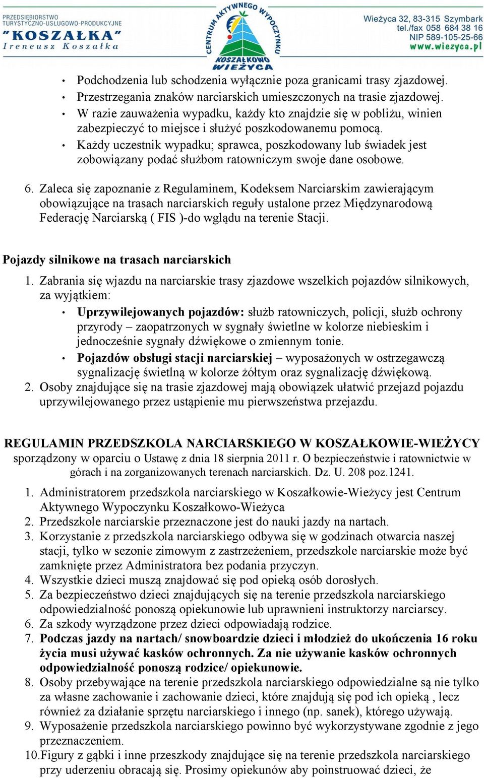 Każdy uczestnik wypadku; sprawca, poszkodowany lub świadek jest zobowiązany podać służbom ratowniczym swoje dane osobowe. 6.