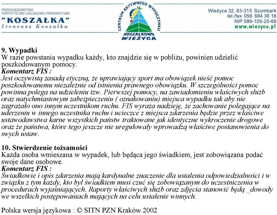 Pierwszej pomocy, na zawiadomieniu właściwych służb oraz natychmiastowym zabezpieczeniu ( oznakowaniu) miejsca wypadku tak aby nie zagrażało ono innym uczestnikom ruchu.