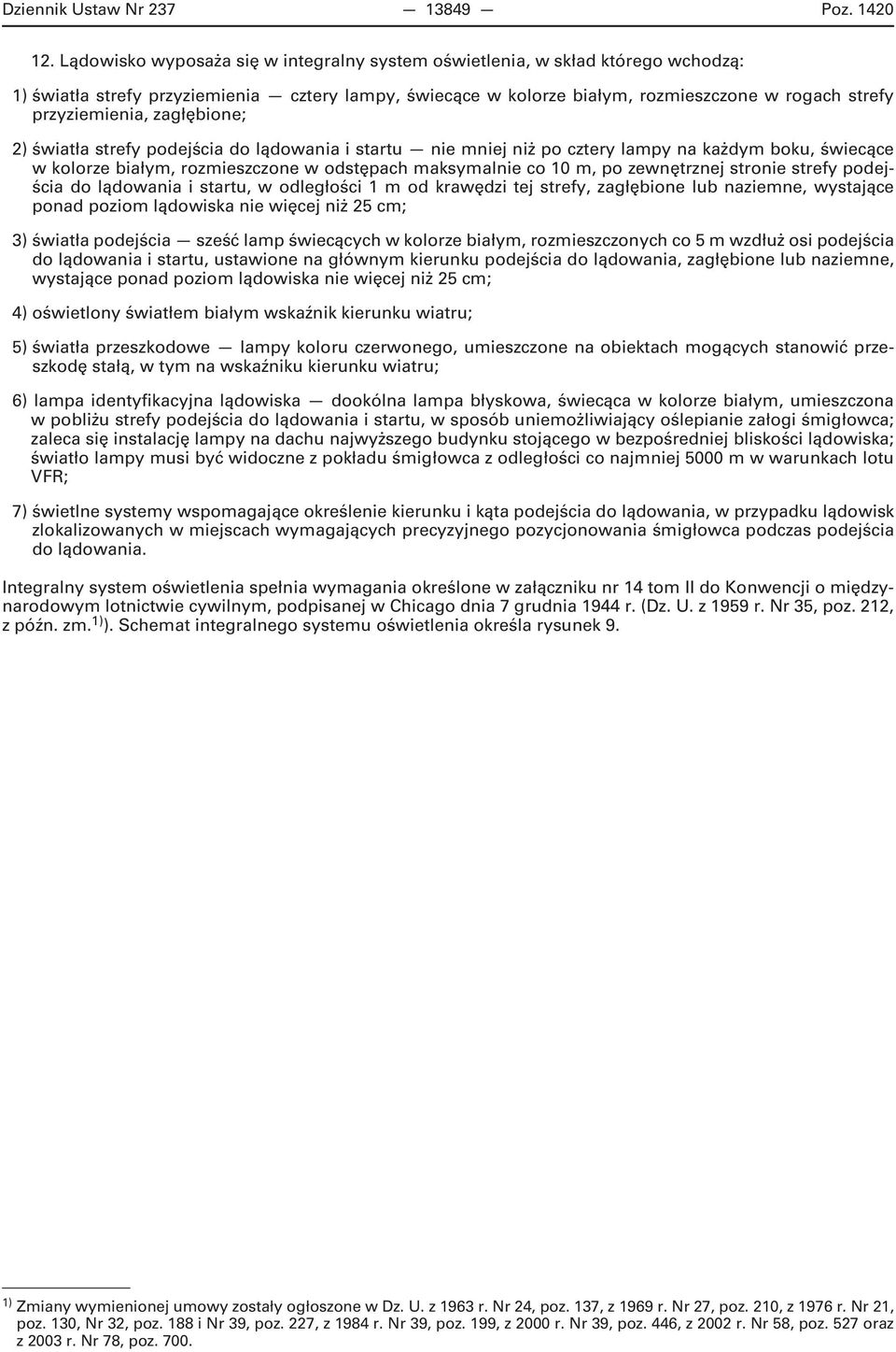 zagłębione; 2) światła strefy podejścia do lądowania i startu nie mniej niż po cztery lampy na każdym boku, świecące w kolorze białym, rozmieszczone w odstępach maksymalnie co 10 m, po zewnętrznej