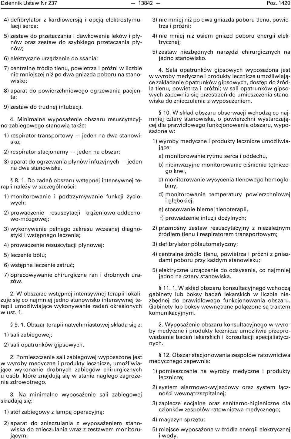 ssania; 7) centralne źródło tlenu, powietrza i próżni w liczbie nie mniejszej niż po dwa gniazda poboru na stanowisko; 8) aparat do powierzchniowego ogrzewania pacjenta; 9) zestaw do trudnej