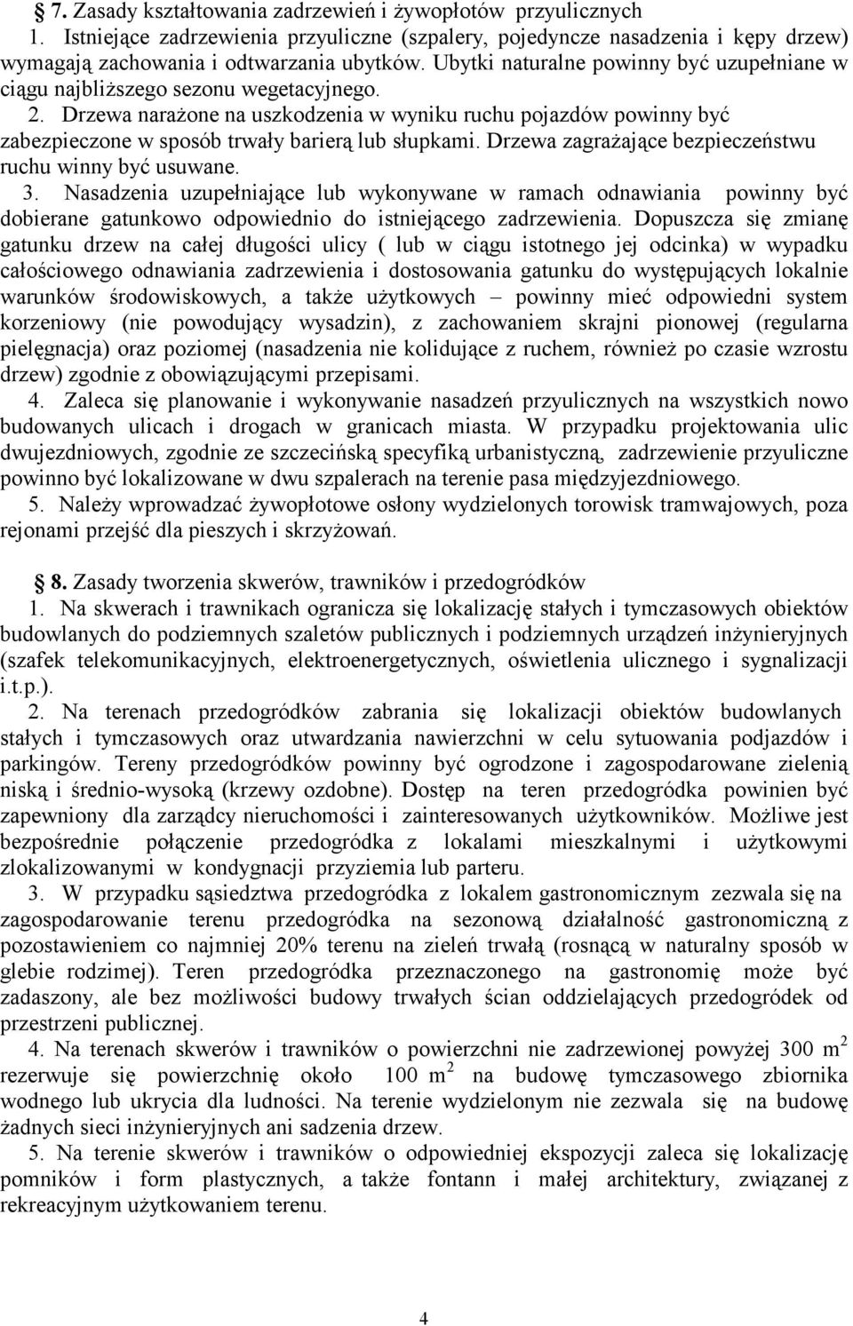 Drzewa narażone na uszkodzenia w wyniku ruchu pojazdów powinny być zabezpieczone w sposób trwały barierą lub słupkami. Drzewa zagrażające bezpieczeństwu ruchu winny być usuwane. 3.