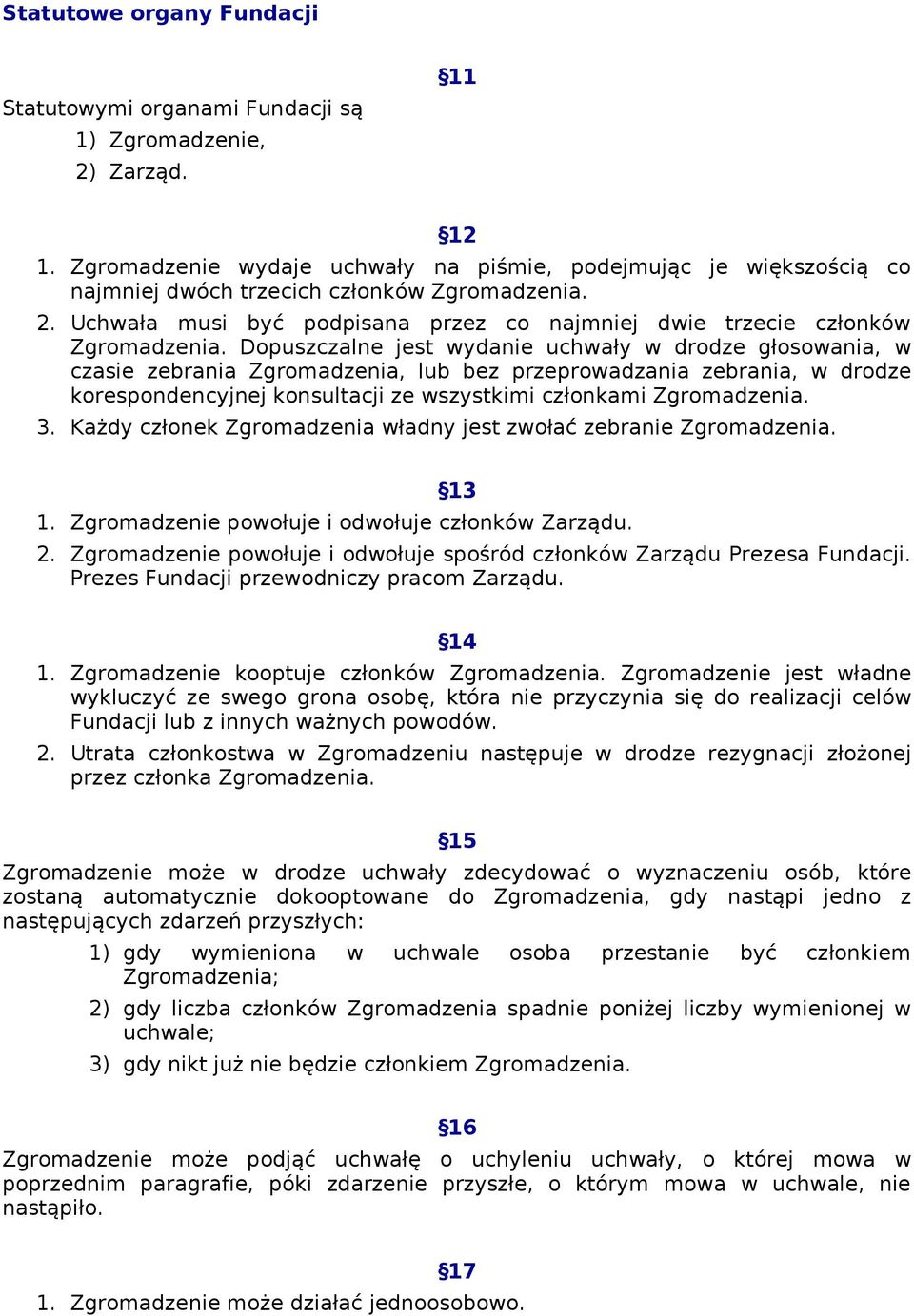 Dopuszczalne jest wydanie uchwały w drodze głosowania, w czasie zebrania Zgromadzenia, lub bez przeprowadzania zebrania, w drodze korespondencyjnej konsultacji ze wszystkimi członkami Zgromadzenia. 3.