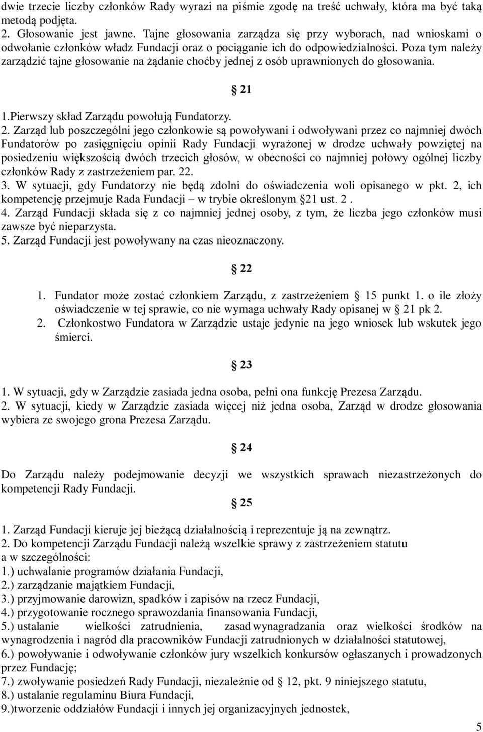 Poza tym należy zarządzić tajne głosowanie na żądanie choćby jednej z osób uprawnionych do głosowania. 21