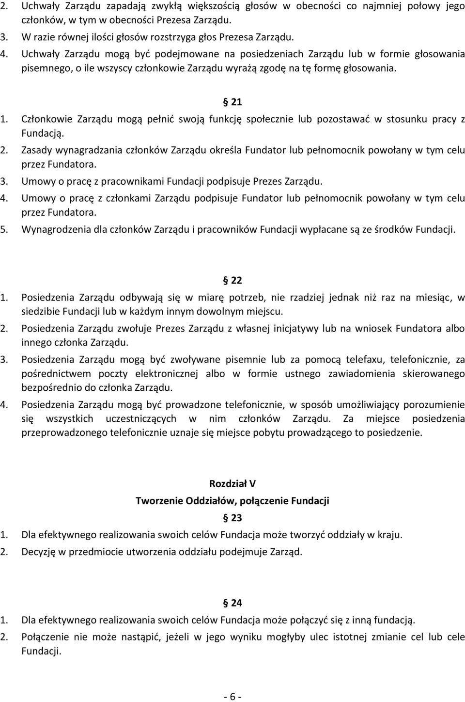 Członkowie Zarządu mogą pełnić swoją funkcję społecznie lub pozostawać w stosunku pracy z Fundacją. 2.