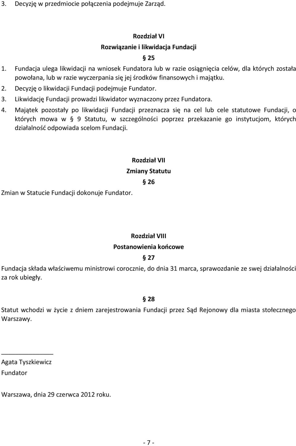 Decyzję o likwidacji Fundacji podejmuje Fundator. 3. Likwidację Fundacji prowadzi likwidator wyznaczony przez Fundatora. 4.