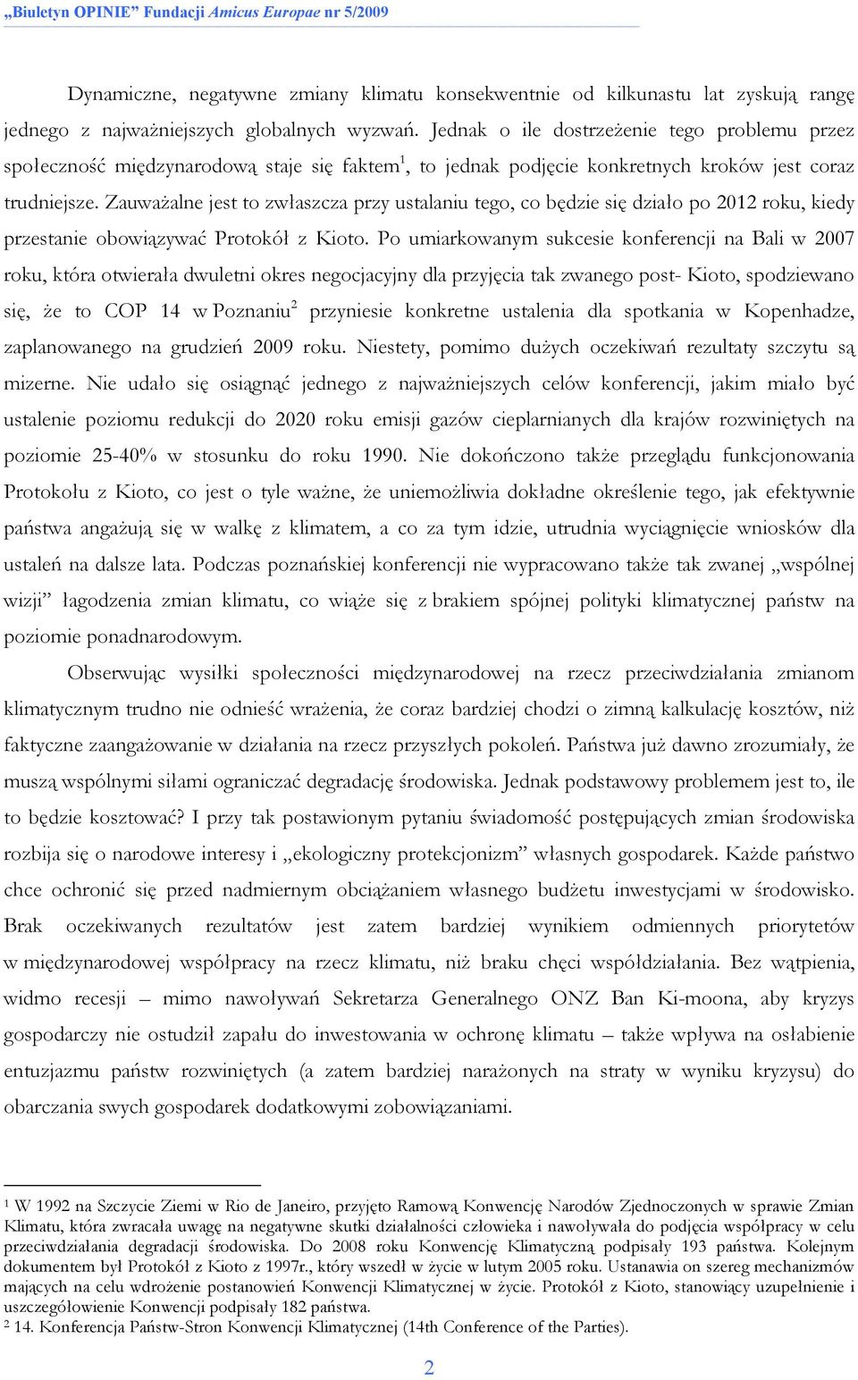 ZauwaŜalne jest to zwłaszcza przy ustalaniu tego, co będzie się działo po 2012 roku, kiedy przestanie obowiązywać Protokół z Kioto.