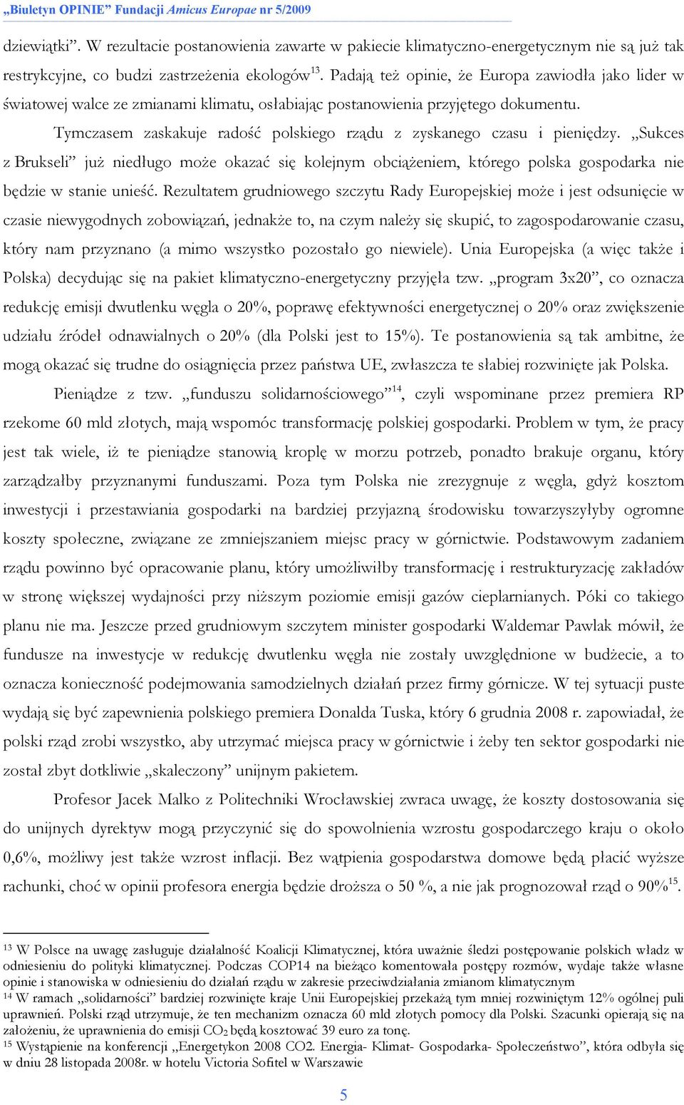 Tymczasem zaskakuje radość polskiego rządu z zyskanego czasu i pieniędzy. Sukces z Brukseli juŝ niedługo moŝe okazać się kolejnym obciąŝeniem, którego polska gospodarka nie będzie w stanie unieść.