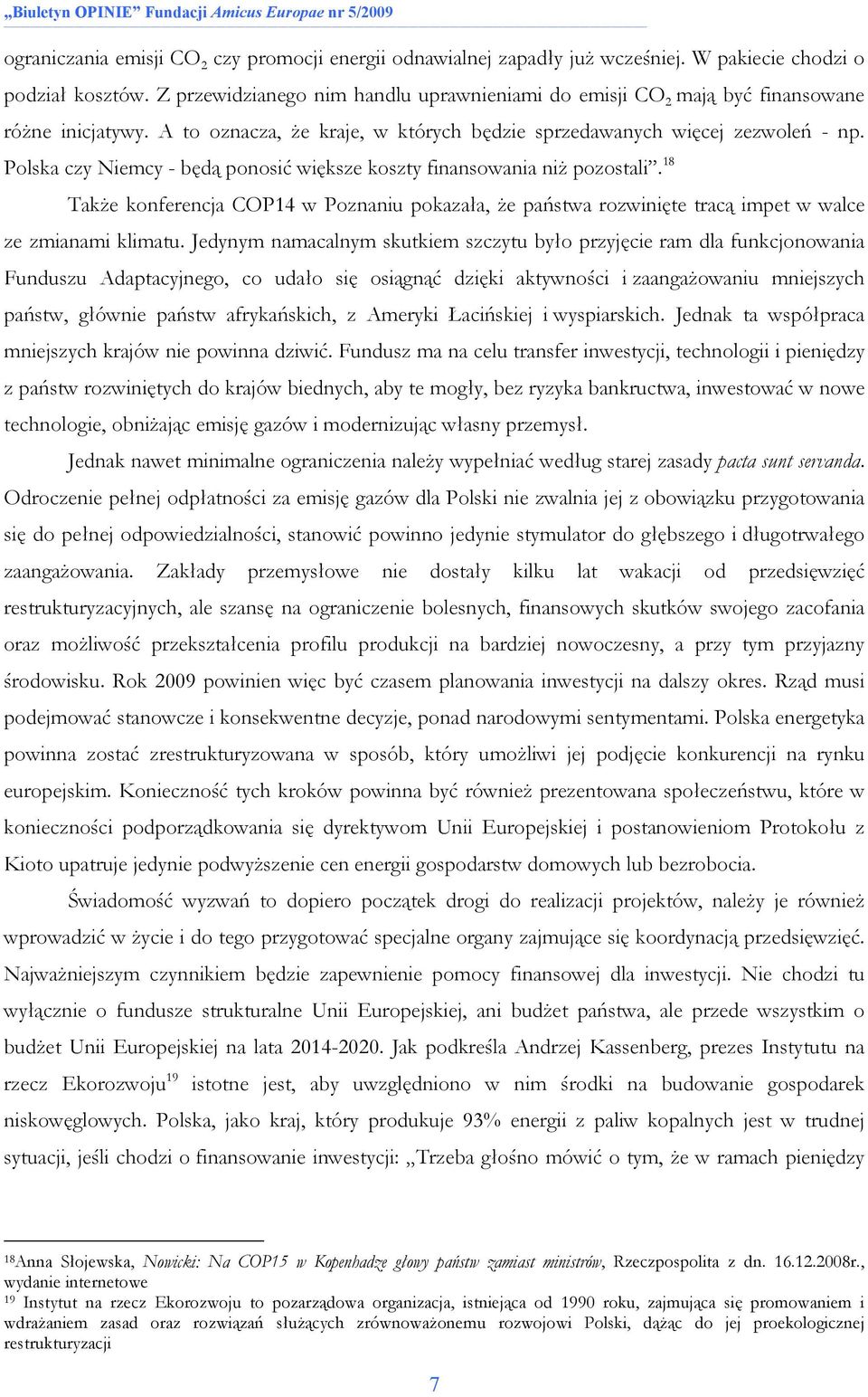 Polska czy Niemcy - będą ponosić większe koszty finansowania niŝ pozostali. 18 TakŜe konferencja COP14 w Poznaniu pokazała, Ŝe państwa rozwinięte tracą impet w walce ze zmianami klimatu.