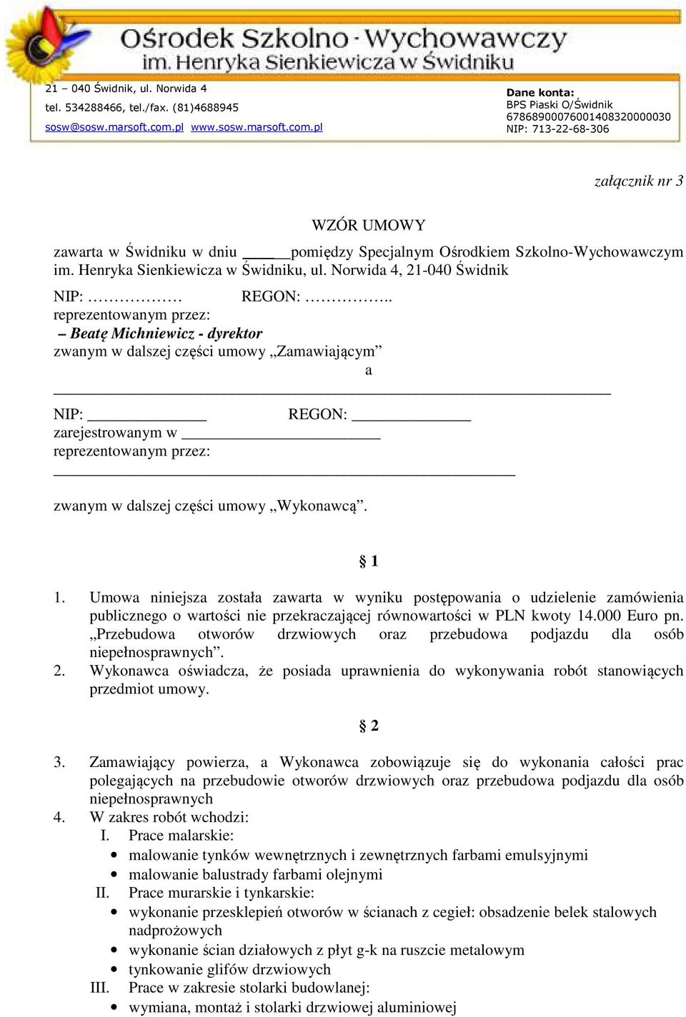 Umowa niniejsza została zawarta w wyniku postępowania o udzielenie zamówienia publicznego o wartości nie przekraczającej równowartości w PLN kwoty 14.000 Euro pn.