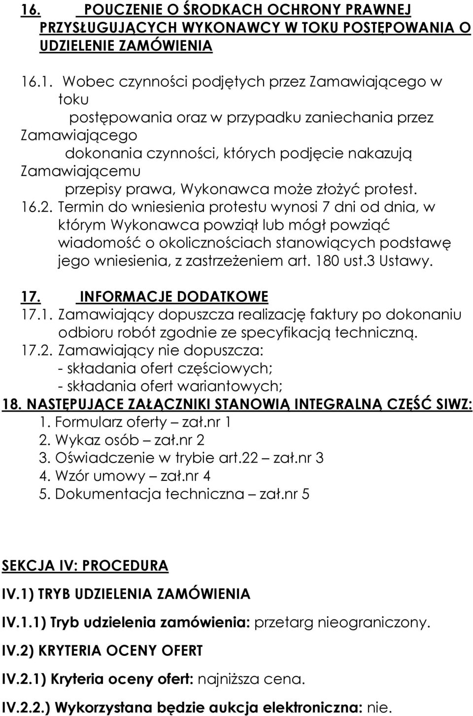 Termin do wniesienia protestu wynosi 7 dni od dnia, w którym Wykonawca powziął lub mógł powziąć wiadomość o okolicznościach stanowiących podstawę jego wniesienia, z zastrzeŝeniem art. 180 ust.