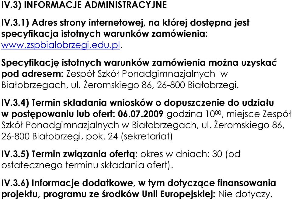 4) Termin składania wniosków o dopuszczenie do udziału w postępowaniu lub ofert: 06.07.2009 godzina 10 00, miejsce Zespół Szkół Ponadgimnazjalnych w Białobrzegach, ul.