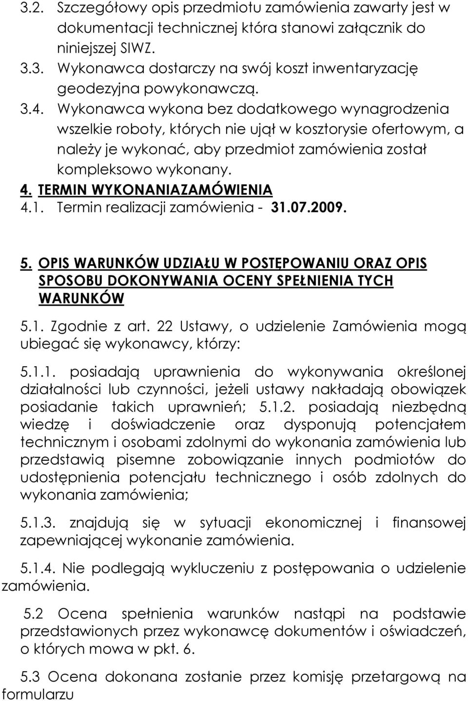 TERMIN WYKONANIAZAMÓWIENIA 4.1. Termin realizacji zamówienia - 31.07.2009. 5. OPIS WARUNKÓW UDZIAŁU W POSTĘPOWANIU ORAZ OPIS SPOSOBU DOKONYWANIA OCENY SPEŁNIENIA TYCH WARUNKÓW 5.1. Zgodnie z art.