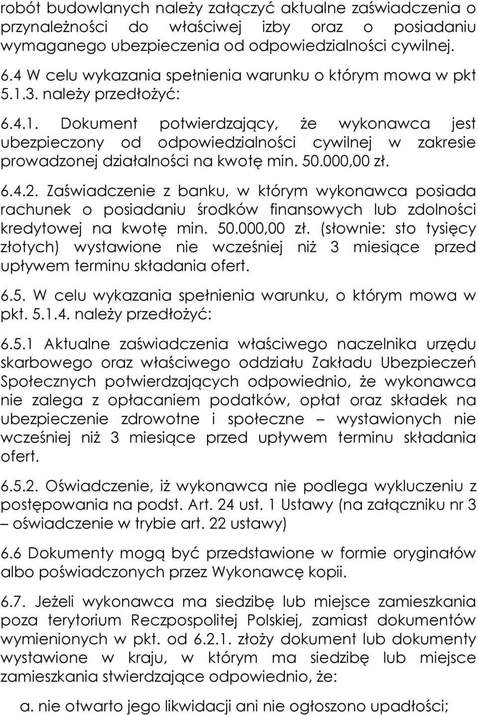 50.000,00 zł. 6.4.2. Zaświadczenie z banku, w którym wykonawca posiada rachunek o posiadaniu środków finansowych lub zdolności kredytowej na kwotę min. 50.000,00 zł. (słownie: sto tysięcy złotych) wystawione nie wcześniej niŝ 3 miesiące przed upływem terminu składania ofert.