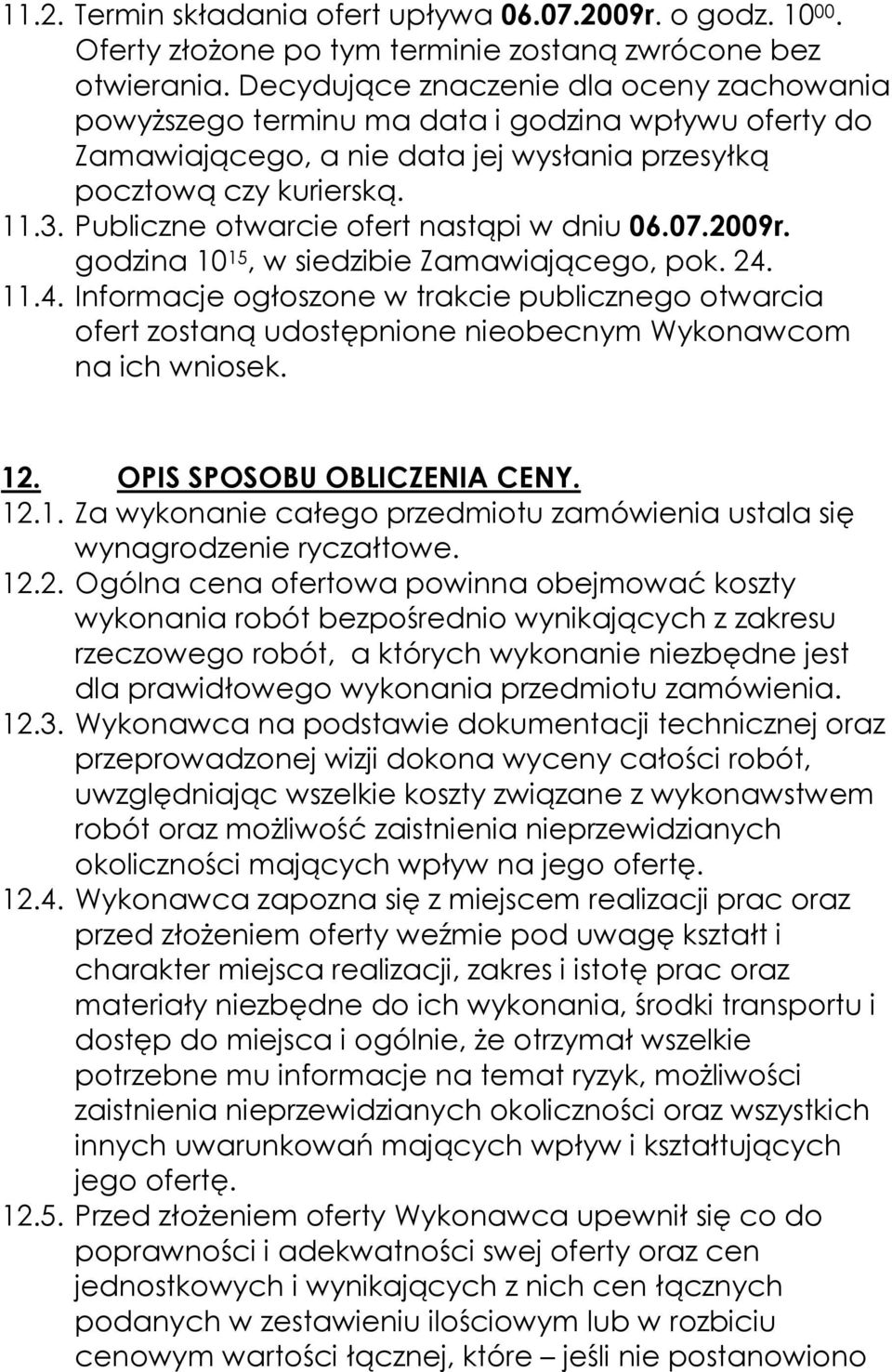 Publiczne otwarcie ofert nastąpi w dniu 06.07.2009r. godzina 10 15, w siedzibie Zamawiającego, pok. 24.