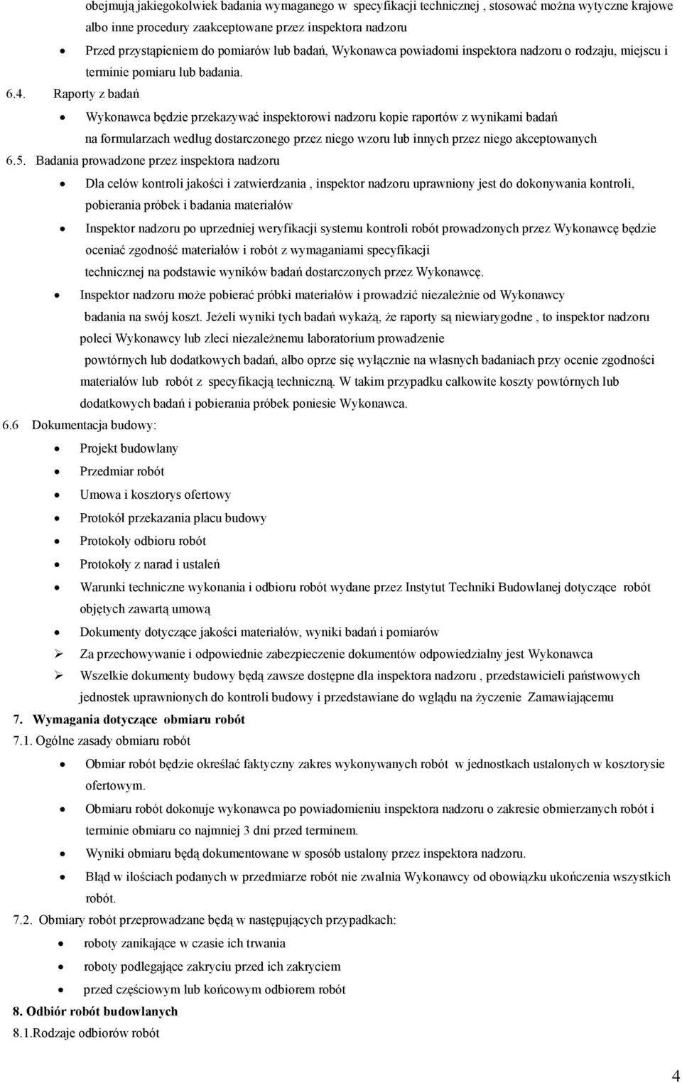 Raporty z badań Wykonawca będzie przekazywać inspektorowi nadzoru kopie raportów z wynikami badań na formularzach według dostarczonego przez niego wzoru lub innych przez niego akceptowanych 6.5.