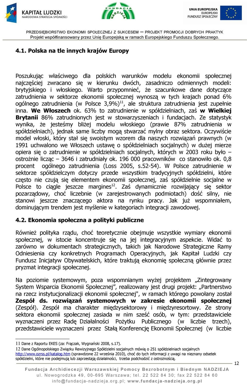 Warto przypomnieć, że szacunkowe dane dotyczące zatrudnienia w sektorze ekonomii społecznej wynoszą w tych krajach ponad 6% ogólnego zatrudnienia (w Polsce 3,9%) 11, ale struktura zatrudnienia jest