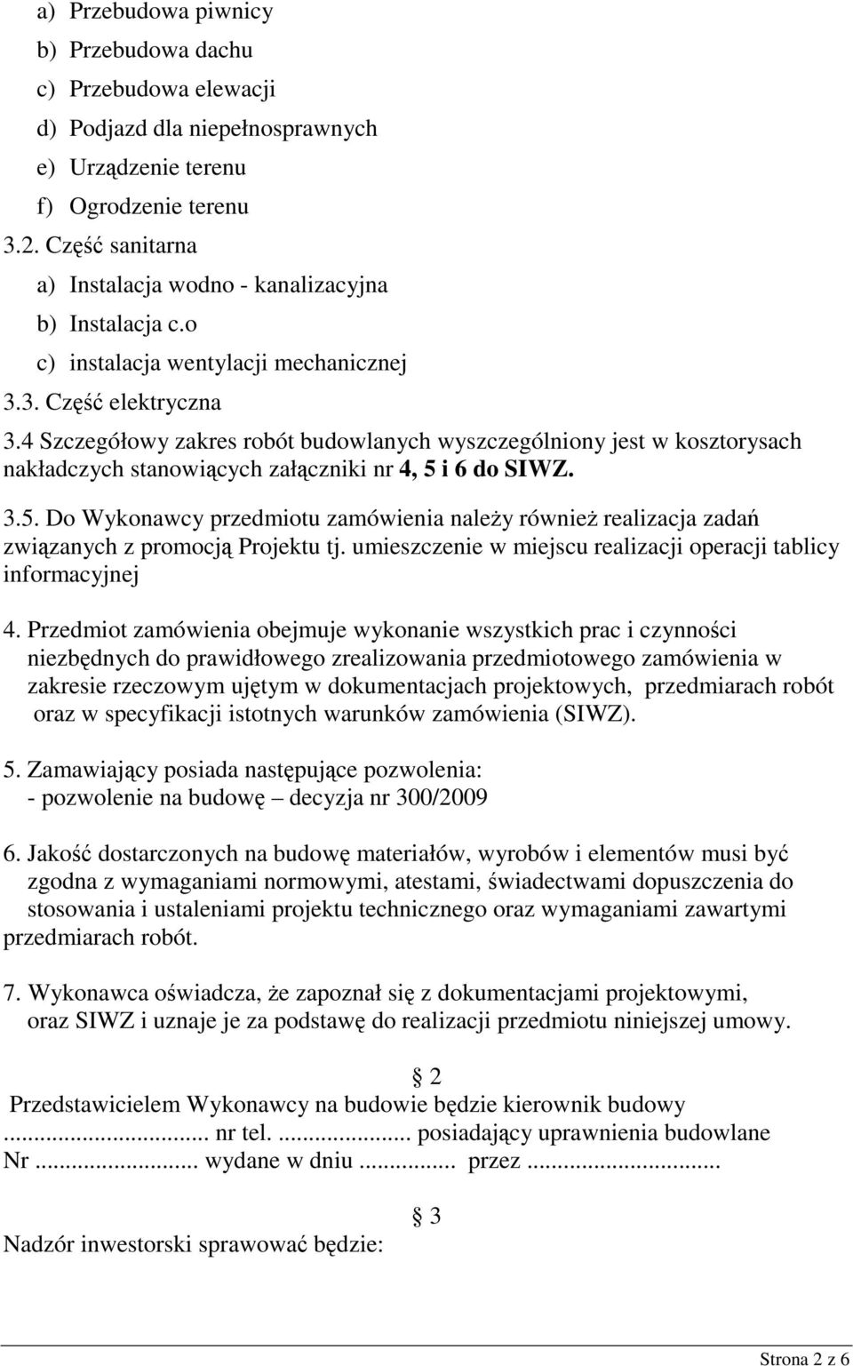 4 Szczegółowy zakres robót budowlanych wyszczególniony jest w kosztorysach nakładczych stanowiących załączniki nr 4, 5 