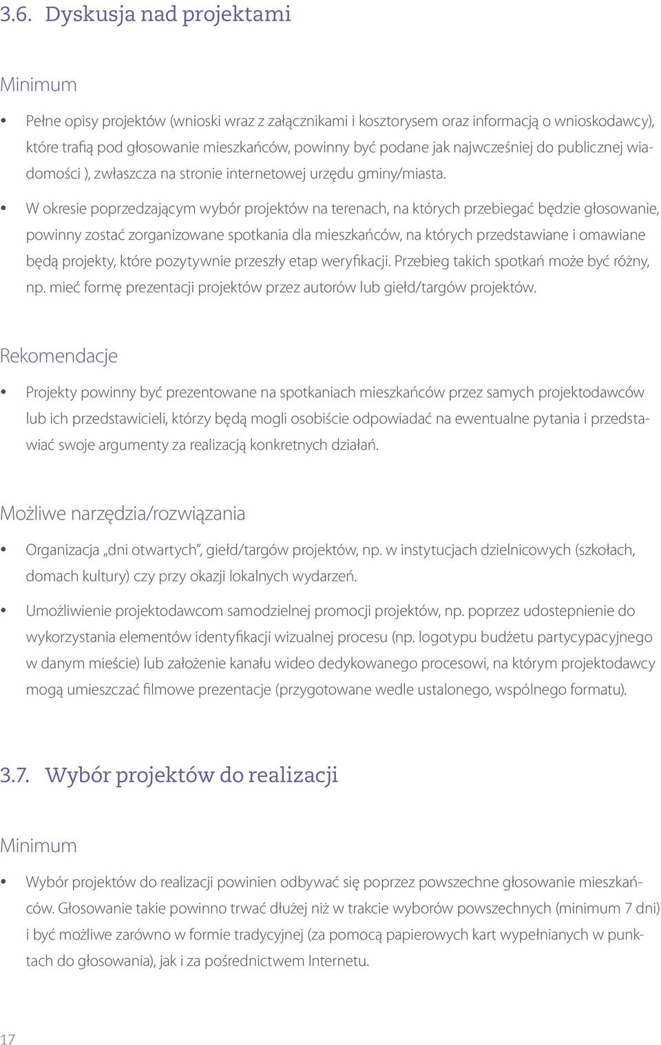 W okresie poprzedzającym wybór projektów na terenach, na których przebiegać będzie głosowanie, powinny zostać zorganizowane spotkania dla mieszkańców, na których przedstawiane i omawiane będą