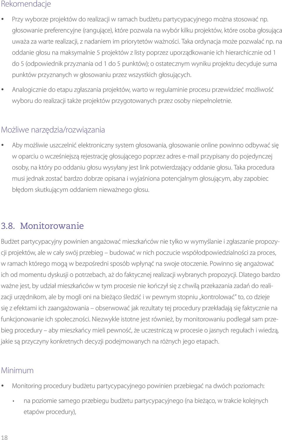 na oddanie głosu na maksymalnie 5 projektów z listy poprzez uporządkowanie ich hierarchicznie od 1 do 5 (odpowiednik przyznania od 1 do 5 punktów); o ostatecznym wyniku projektu decyduje suma punktów