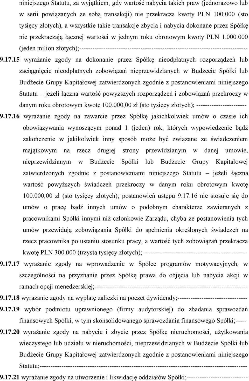 17.15 wyrażanie zgody na dokonanie przez Spółkę nieodpłatnych rozporządzeń lub zaciągnięcie nieodpłatnych zobowiązań nieprzewidzianych w Budżecie Spółki lub Budżecie Grupy Kapitałowej zatwierdzonych