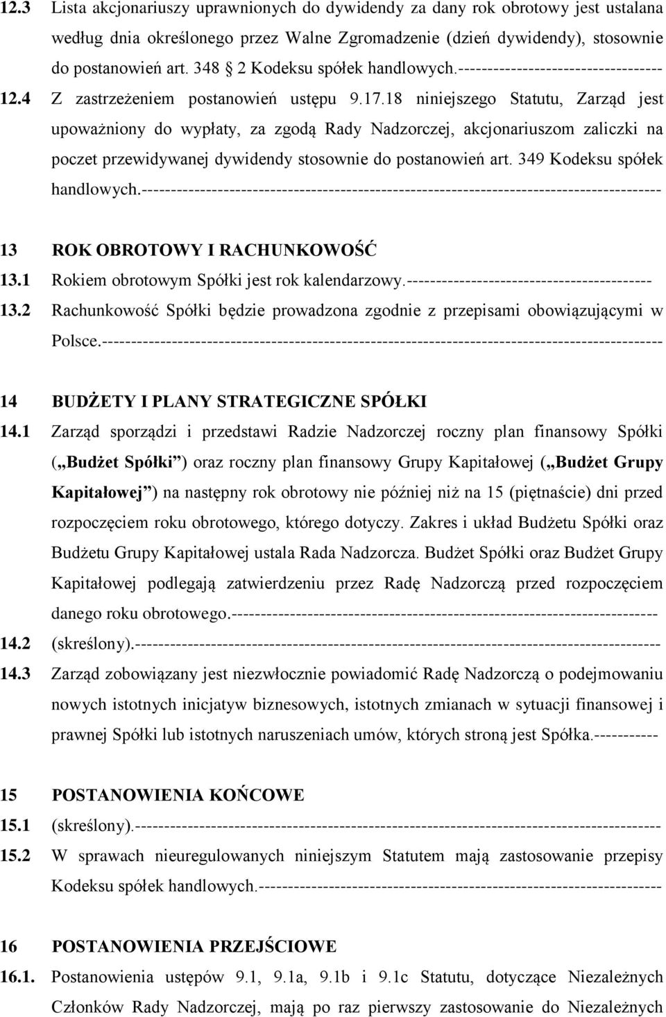 18 niniejszego Statutu, Zarząd jest upoważniony do wypłaty, za zgodą Rady Nadzorczej, akcjonariuszom zaliczki na poczet przewidywanej dywidendy stosownie do postanowień art.