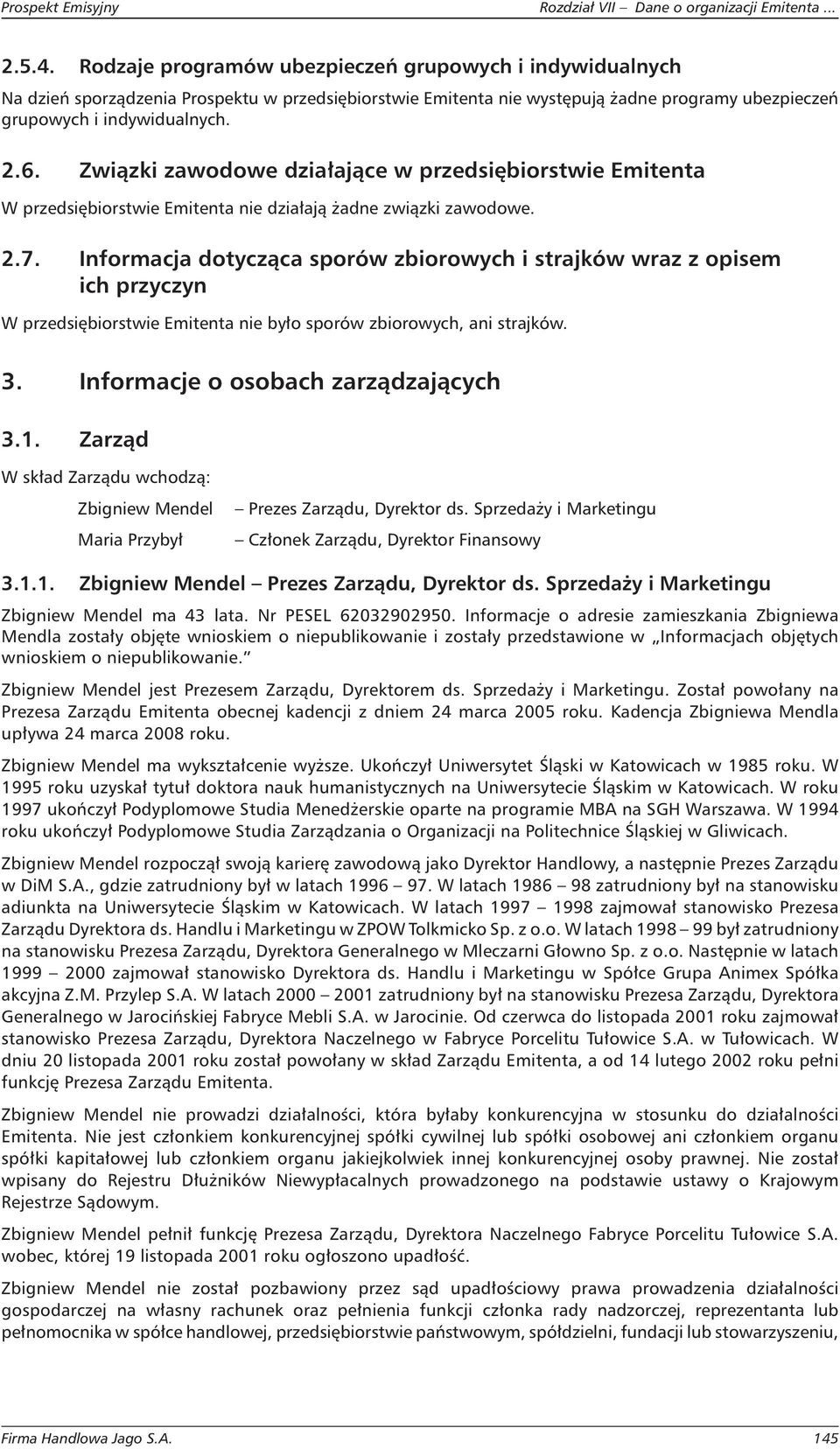 Informacja dotycząca sporów zbiorowych i strajków wraz z opisem ich przyczyn W przedsiębiorstwie Emitenta nie było sporów zbiorowych, ani strajków. 3. Informacje o osobach zarządzających 3.1.