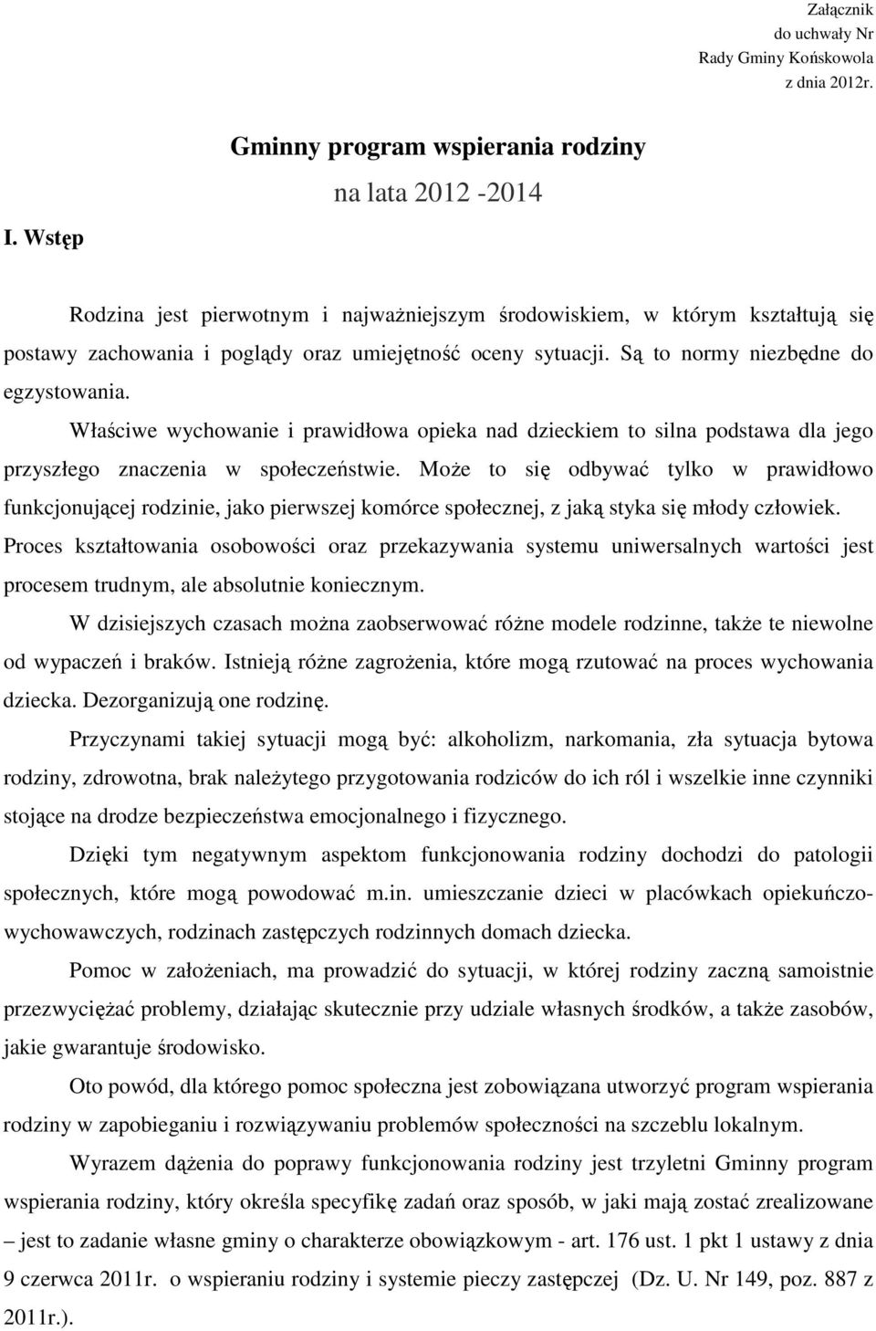 Są to normy niezbędne do egzystowania. Właściwe wychowanie i prawidłowa opieka nad dzieckiem to silna podstawa dla jego przyszłego znaczenia w społeczeństwie.