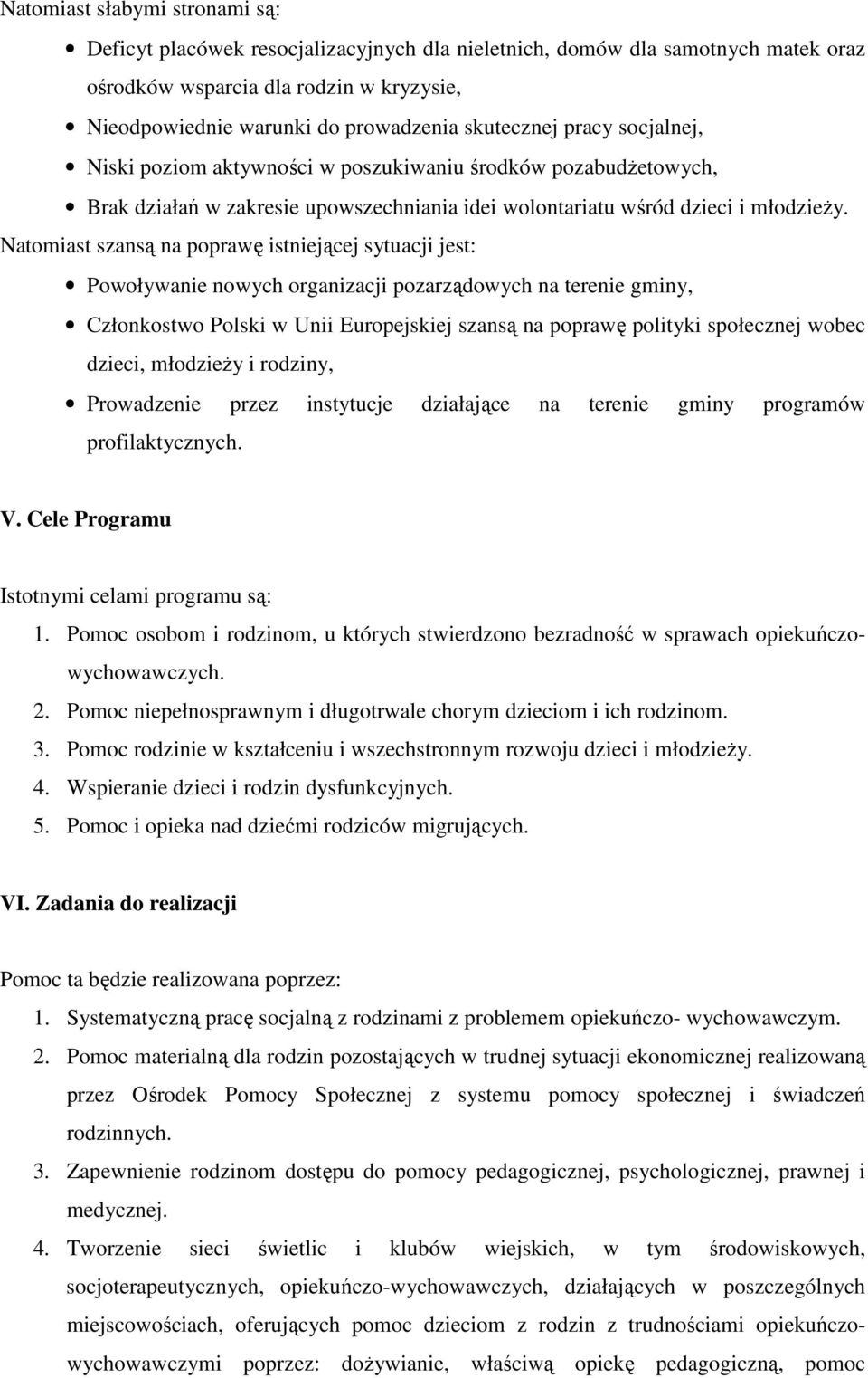 Natomiast szansą na poprawę istniejącej sytuacji jest: Powoływanie nowych organizacji pozarządowych na terenie gminy, Członkostwo Polski w Unii Europejskiej szansą na poprawę polityki społecznej