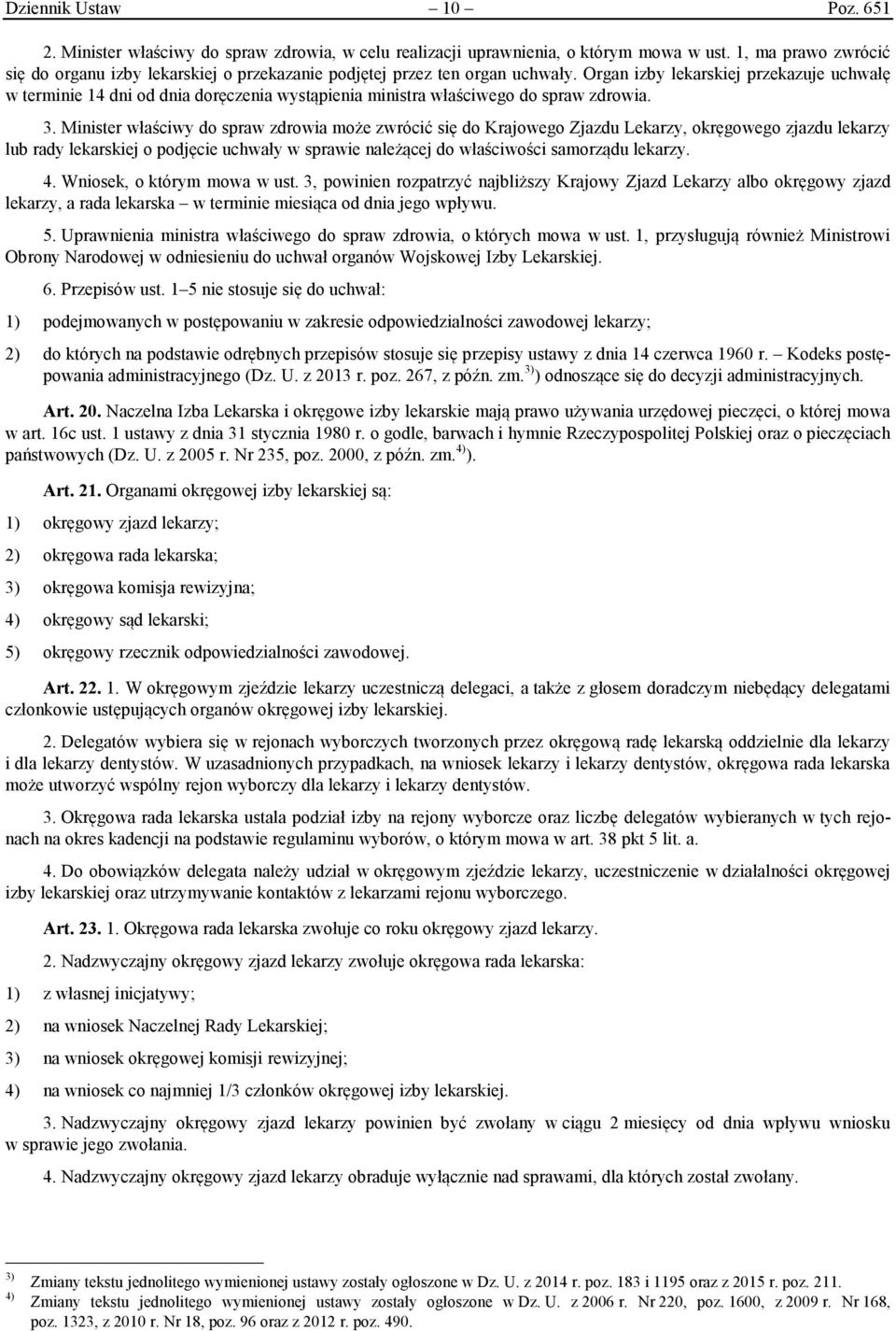 Organ izby lekarskiej przekazuje uchwałę w terminie 14 dni od dnia doręczenia wystąpienia ministra właściwego do spraw zdrowia. 3.